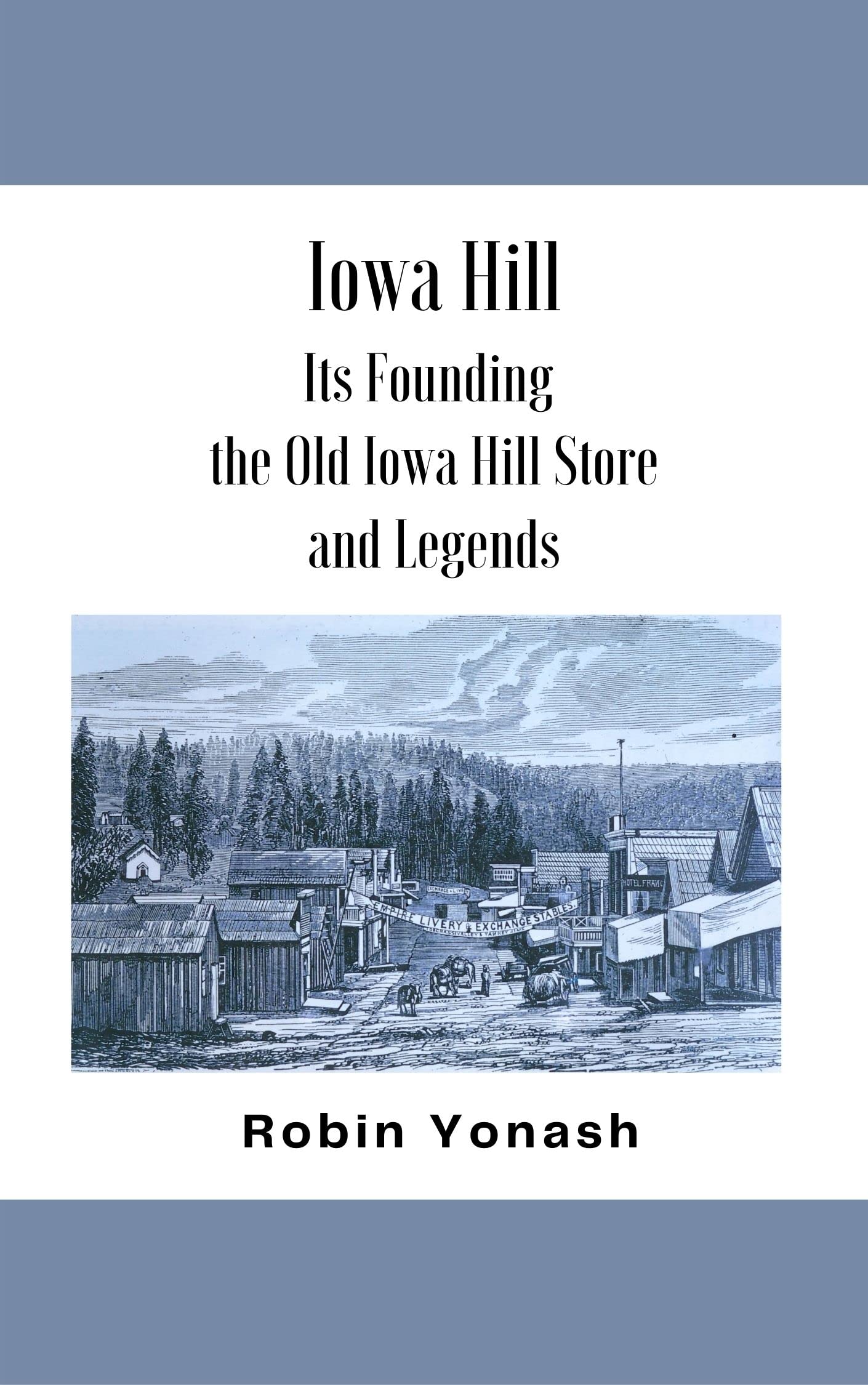 Iowa Hill Its Founding, the Old Iowa Hill Store, and Legends by Robin Yonash Goodreads