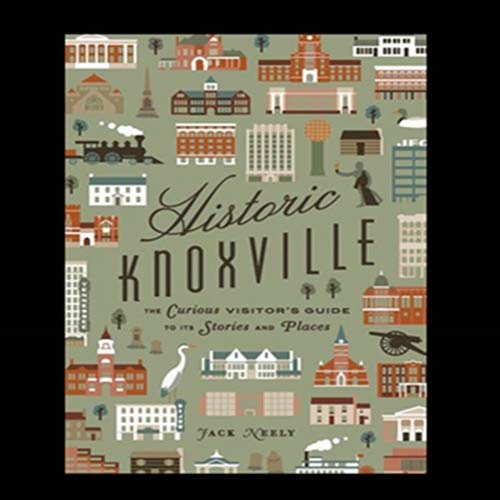 Historic Knoxville: The Curious Visitor's Guide to Its Stories and Places