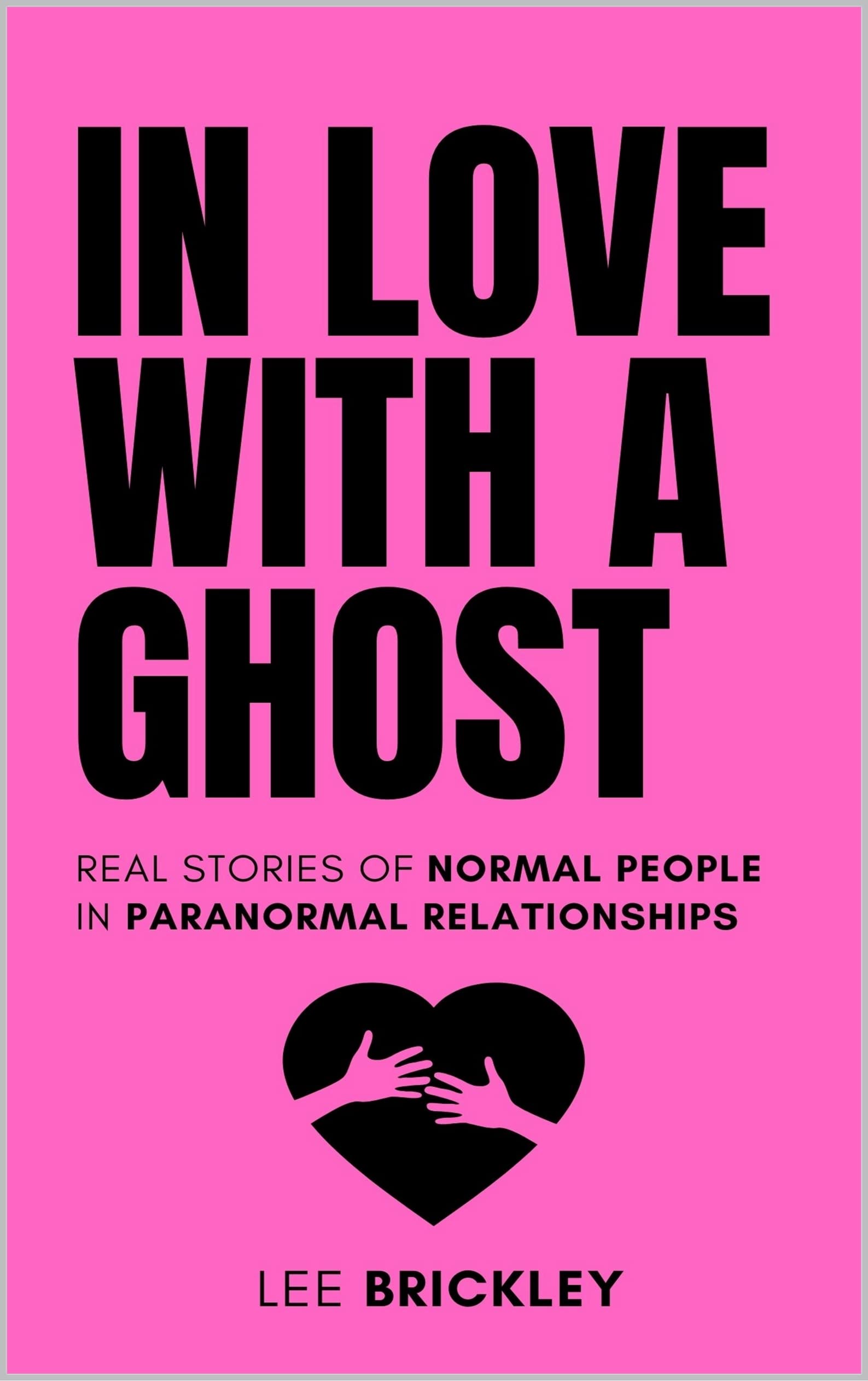 In Love With A Ghost : Real stories of normal people in paranormal relationships
