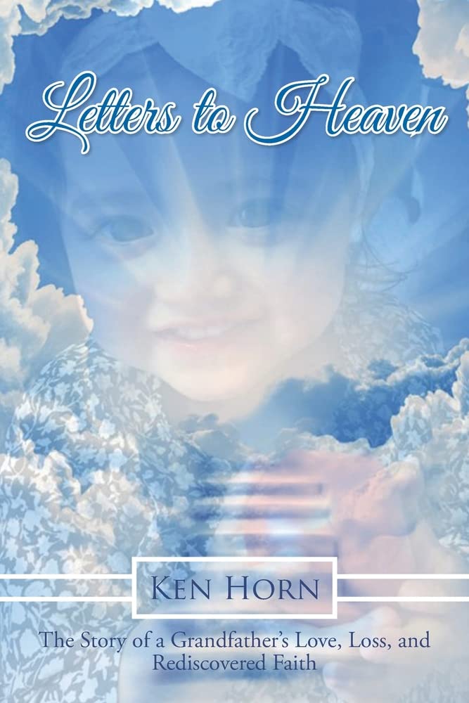 Letters to Heaven The Story of a Grandfather's Love, Loss, and Rediscovered Faith by Ken Horn