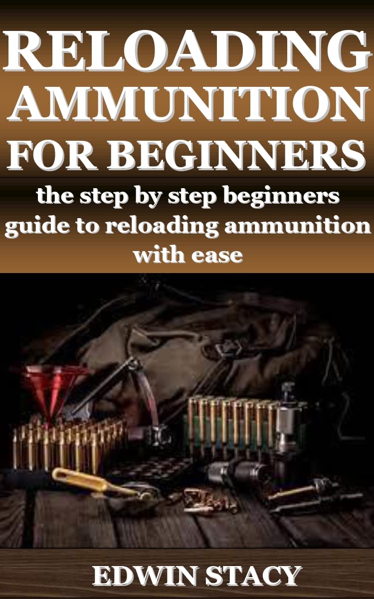 RELOADING AMMUNITON FOR BEGINNERS : the step by step beginners guide to ...