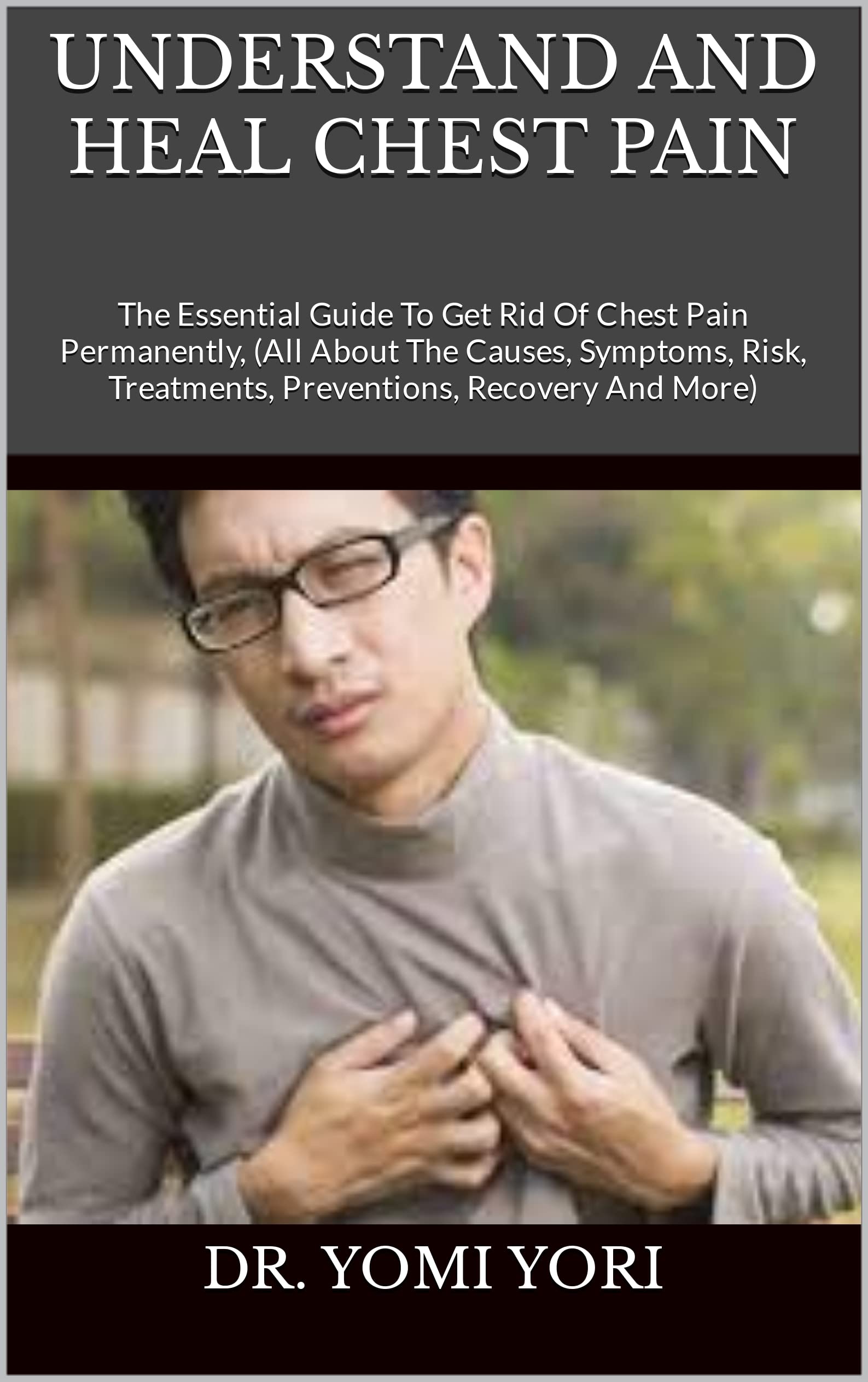 UNDERSTAND AND HEAL CHEST PAIN The Essential Guide To Get Rid Of