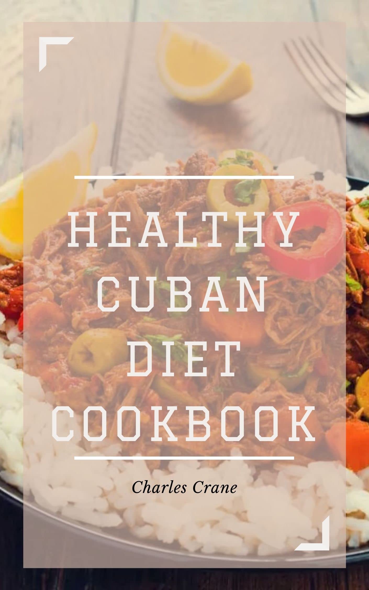 HEALTHY CUBAN DIET COOKBOOK Nutritional and DeliciousTraditional Cuban