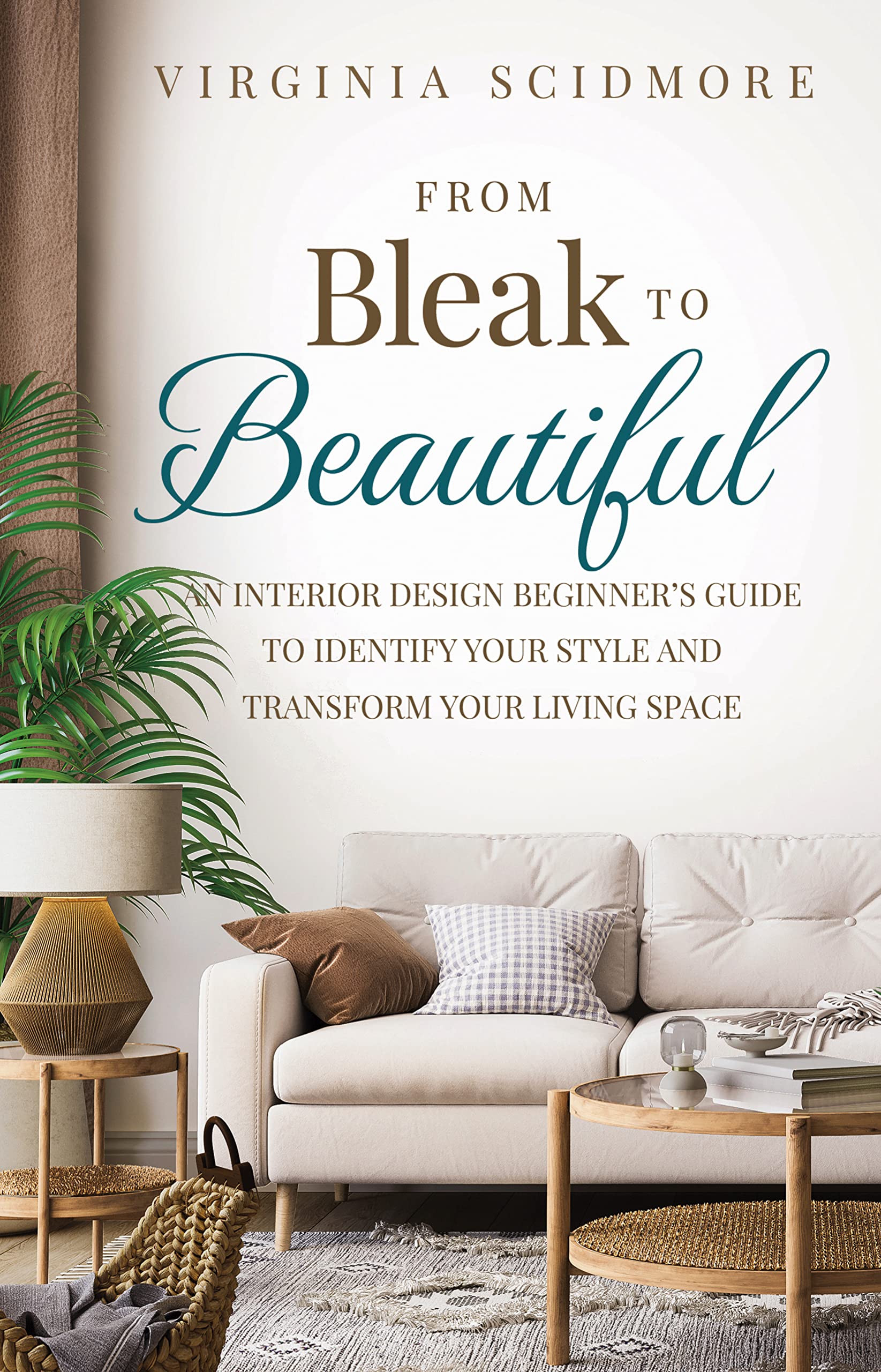 From Bleak to Beautiful: An Interior Design Beginner’s Guide to Identify Your Style and Transform Your Living Space
