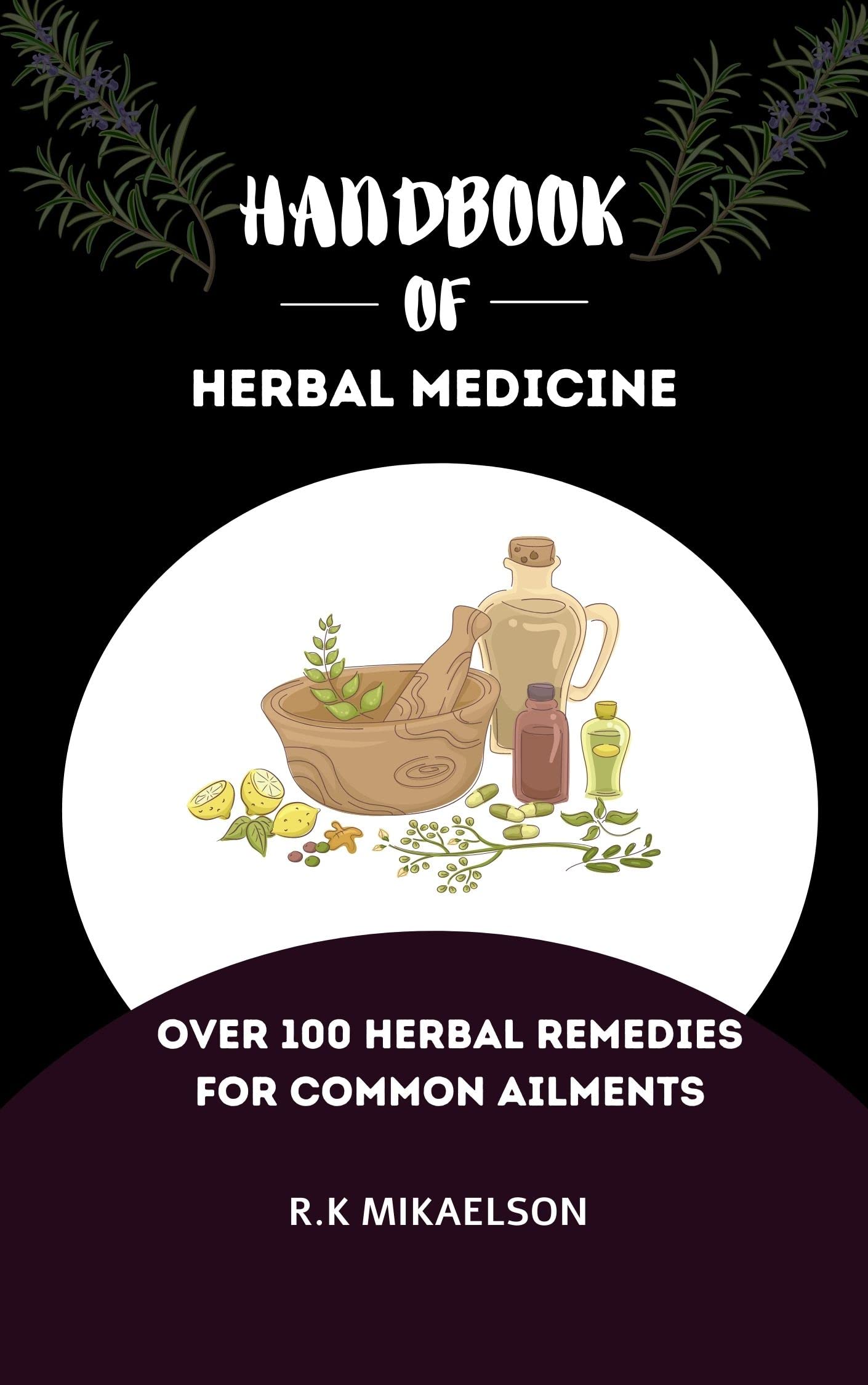 Handbook of herbal medicine Over 100 herbal remedies for common