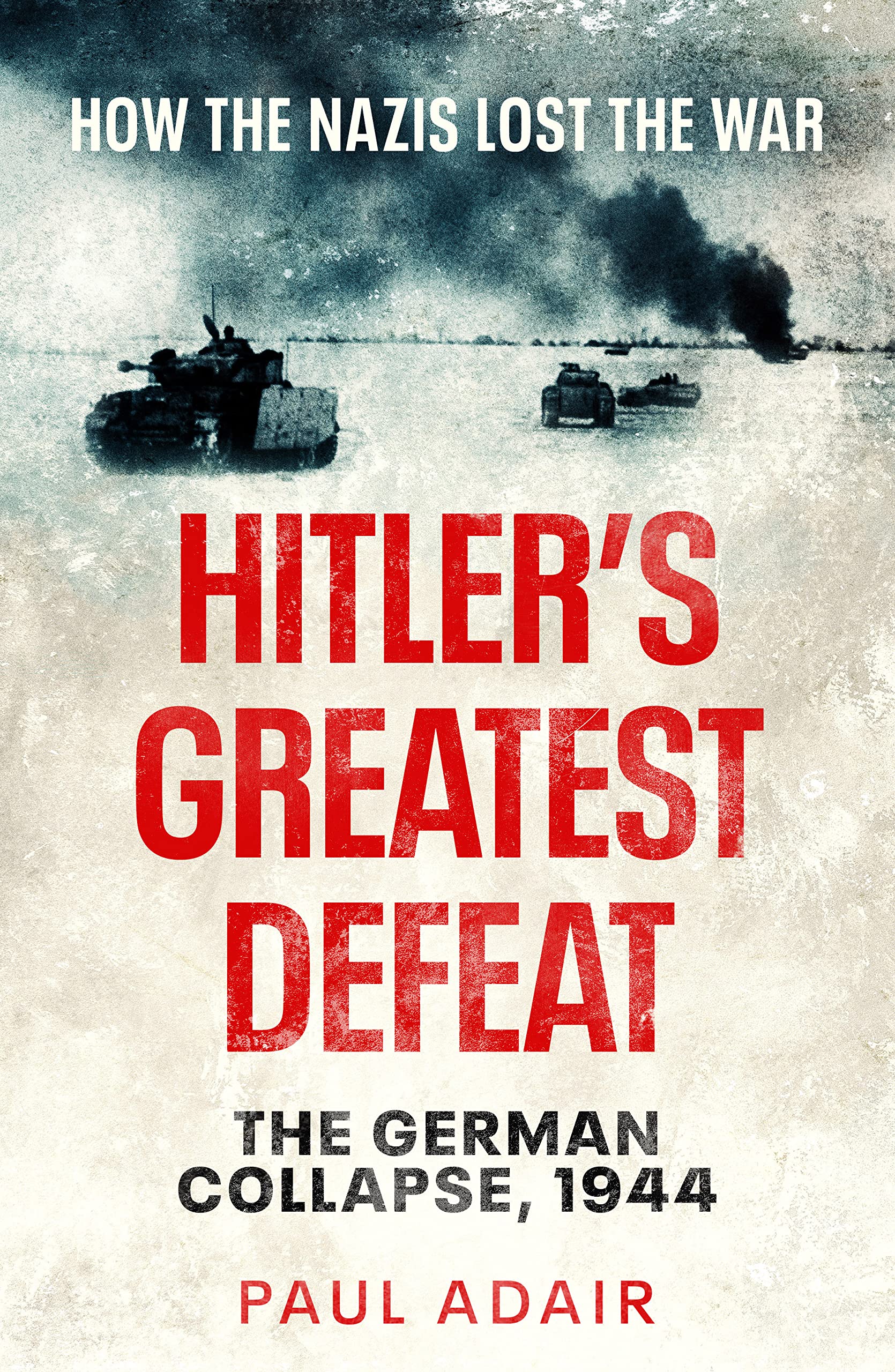 Hitler's Greatest Defeat: The German Collapse, 1944