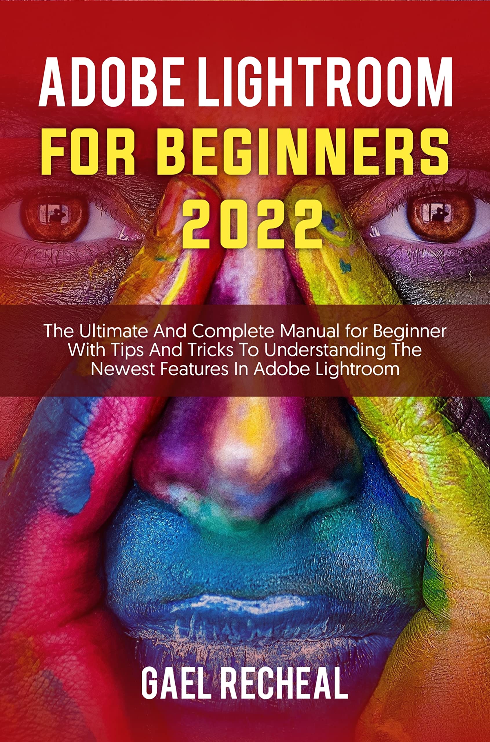 Adobe Lightroom for Beginners 2022 The Ultimate and Complete Manual