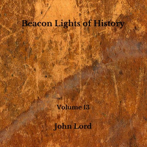 beacon-lights-of-history-volume-13-by-john-lord-goodreads
