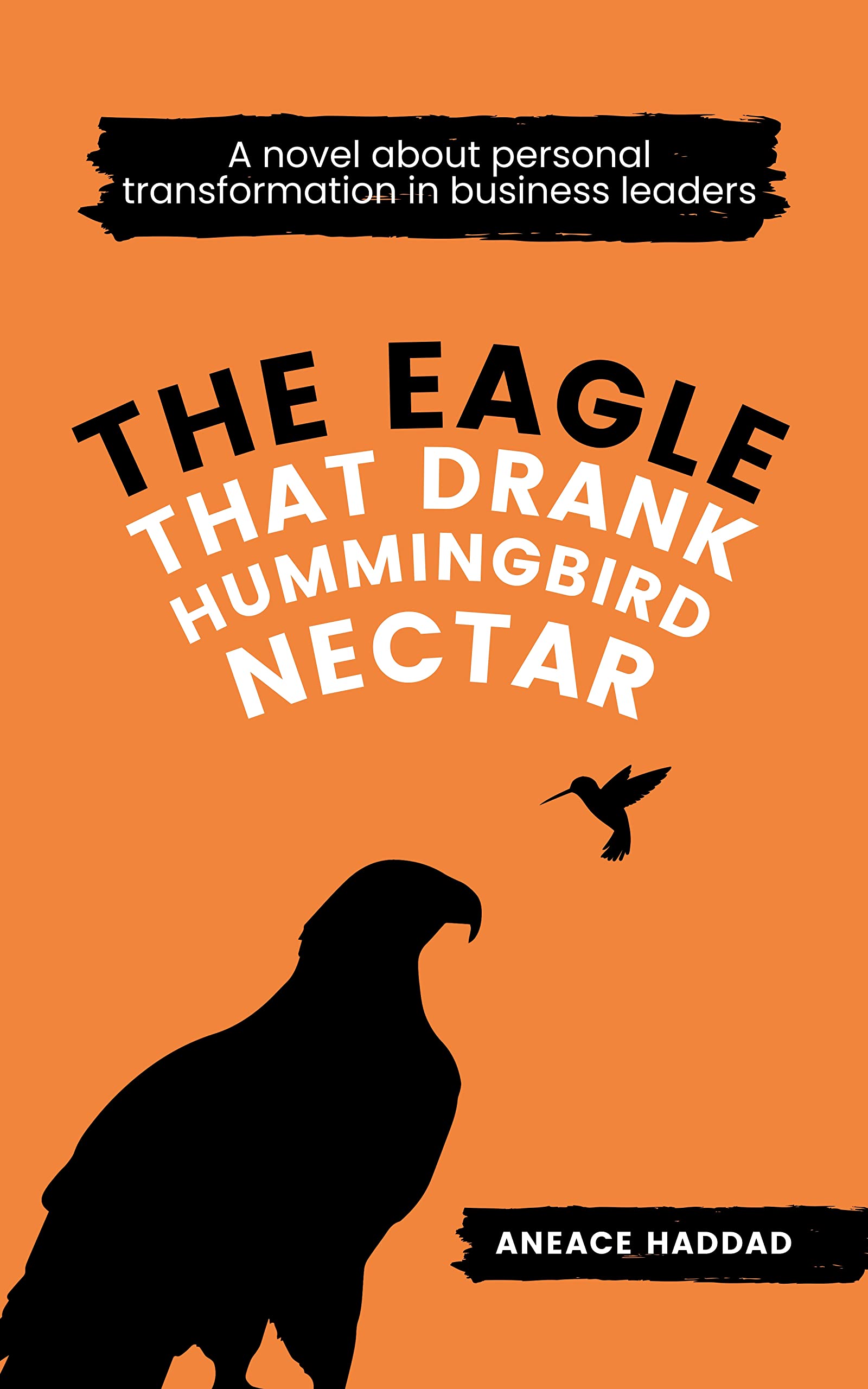 The Eagle That Drank Hummingbird Nectar: A Novel About Personal Transformation In Business Leaders