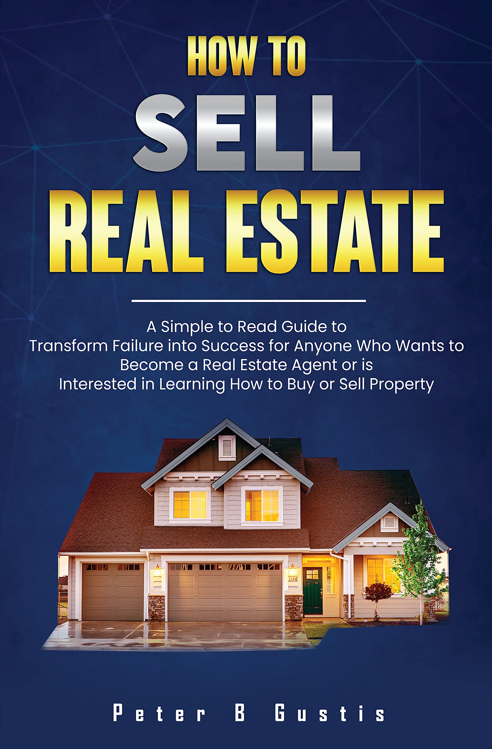 How To Sell Real Estate: A Simple to Read Guide to Transform Failure