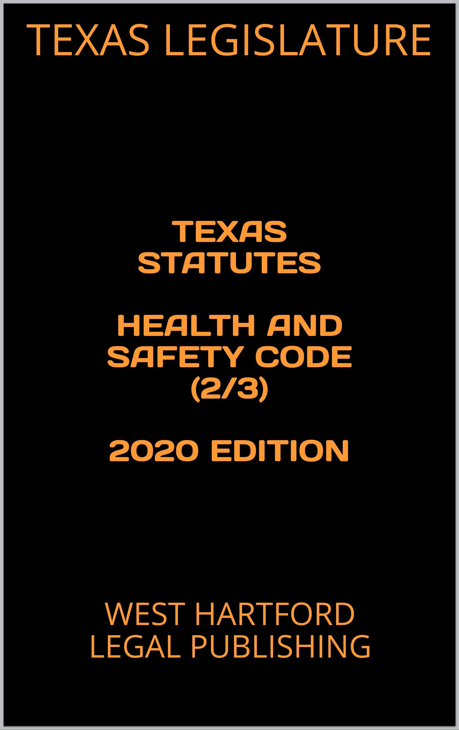 TEXAS STATUTES HEALTH AND SAFETY CODE (2/3) 2020 EDITION WEST HARTFORD