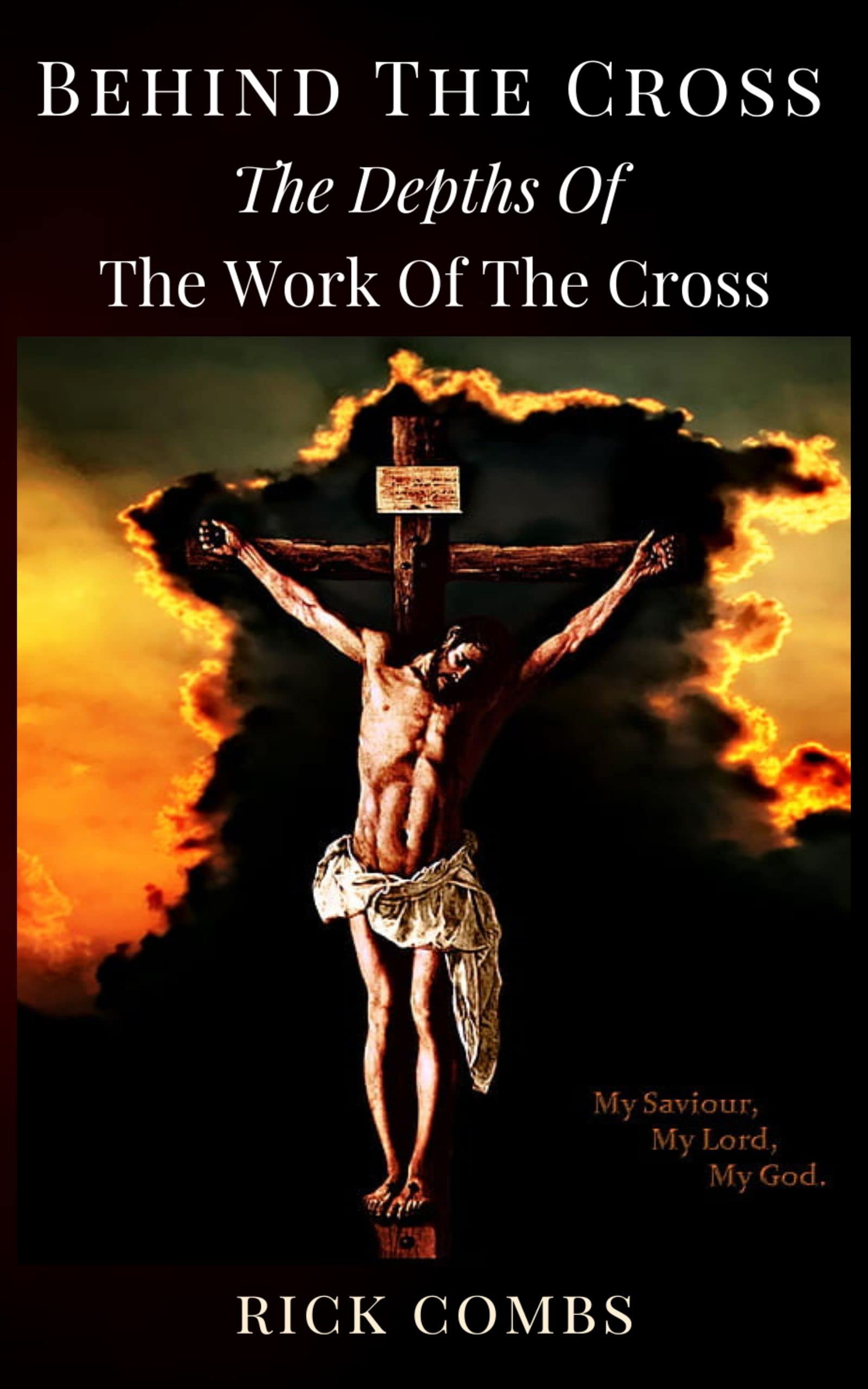 Behind the Cross The Depths of the Work of the Cross by Rick Combs Goodreads