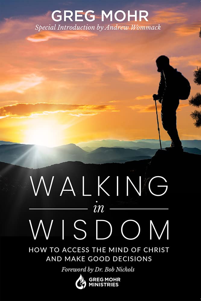 Walking in Wisdom: How to Access the Mind of Christ and Make Good Decisions