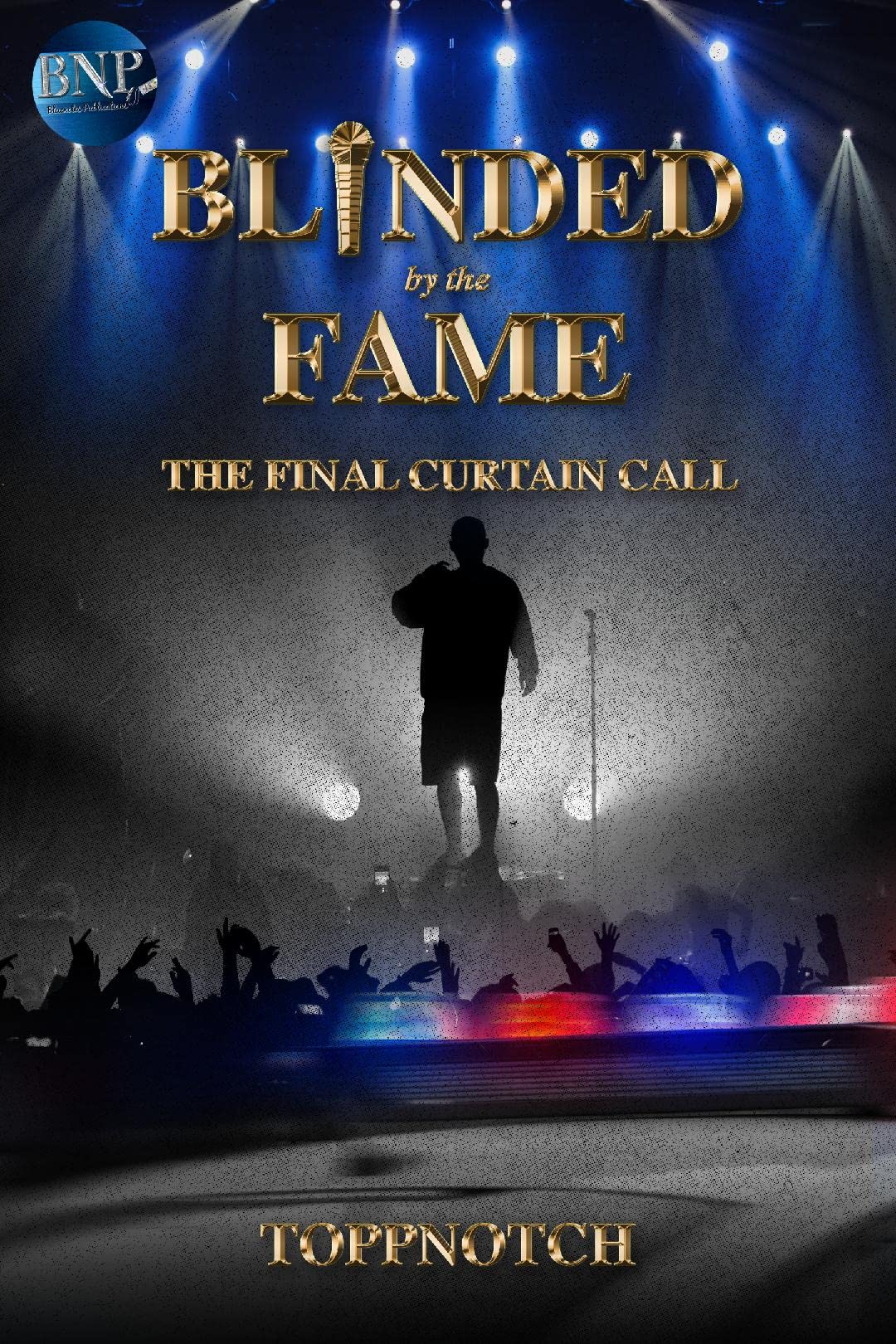 Blinded By The Fame The Final Curtain Call by Author Toppnotch Goodreads