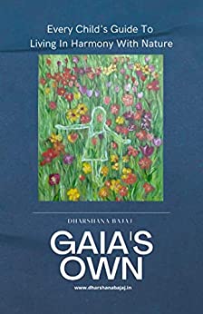 Gaia's Own: Every Child's Guide To Living In Harmony With Nature