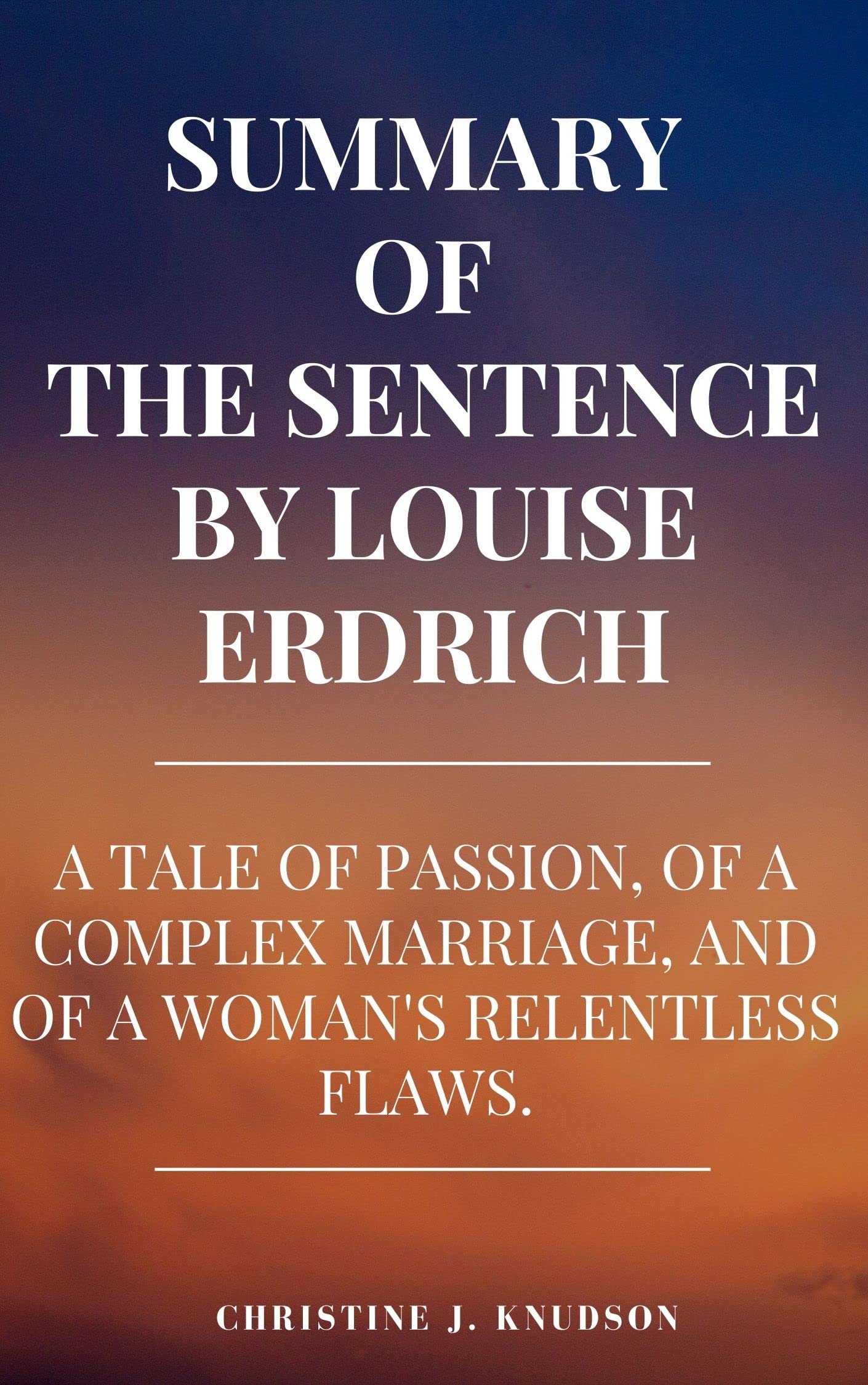 SUMMARY OF THE SENTENCE BY LOUISE ERDRICH A tale of passion, of a