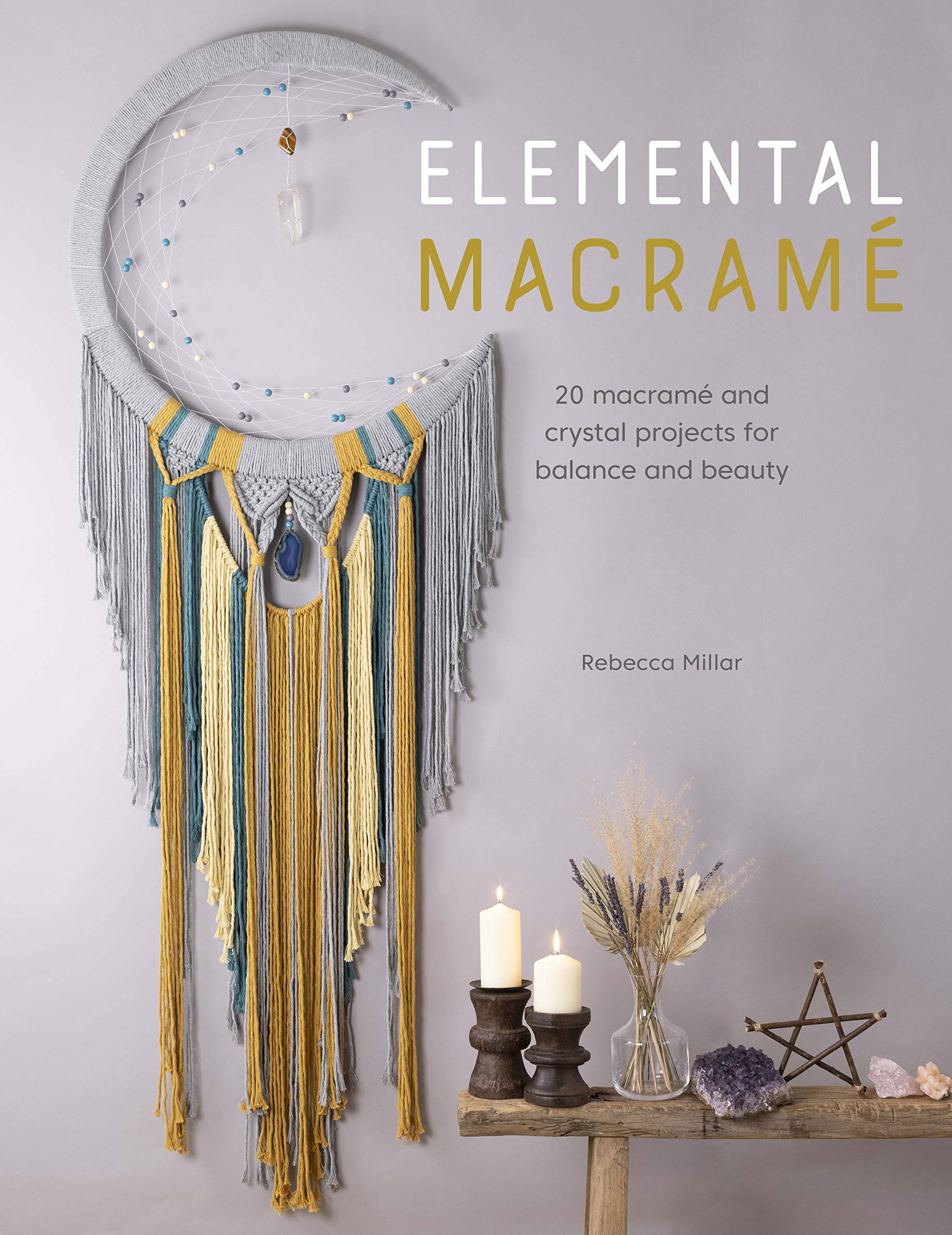 Elemental Macramé: 20 macramé and crystal projects for balance and beauty