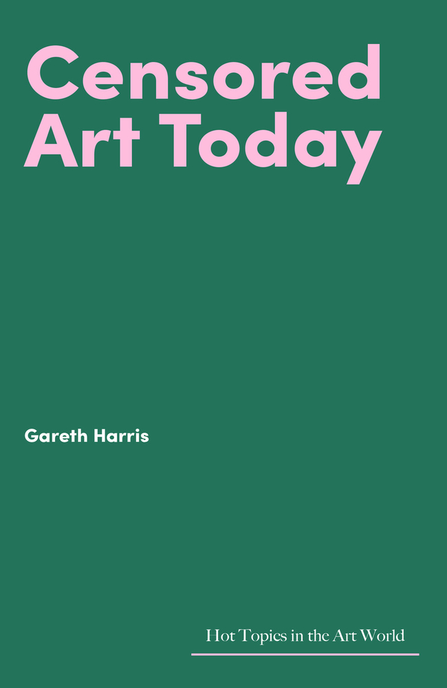 Censored Art Today (Hot Topics in the Art World) by Gareth Harris
