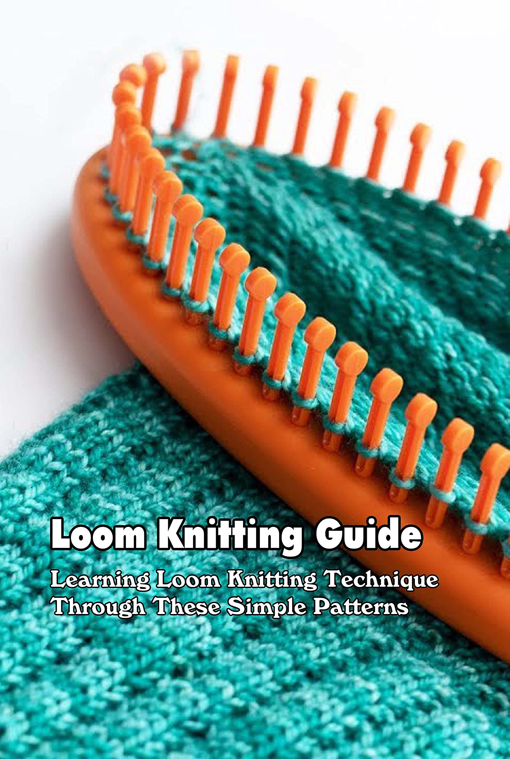 Loom Knitting Guide Learning Loom Knitting Technique Through These