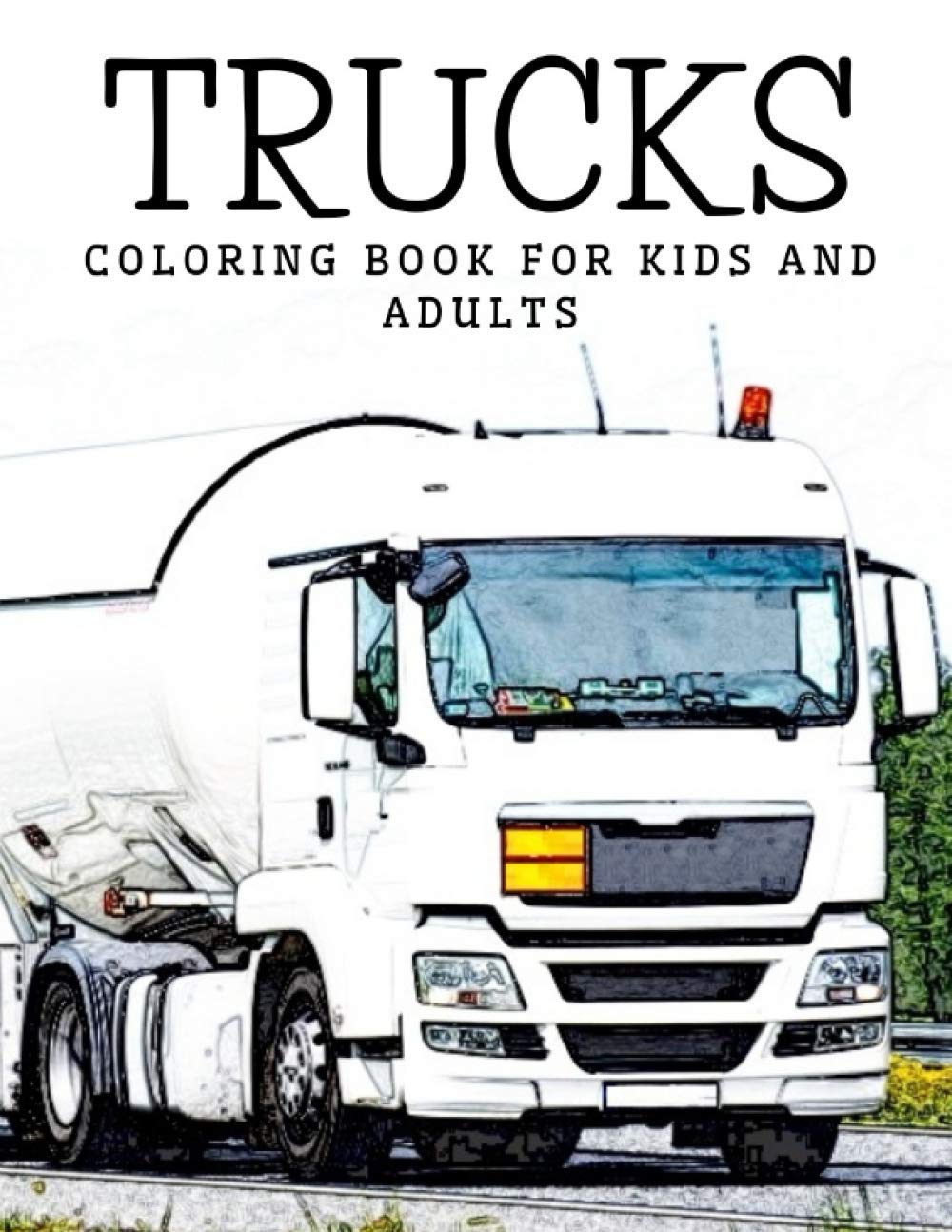 Trucks Coloring Book for Kids and Adults: Lorries, Semi-Trucks and ...