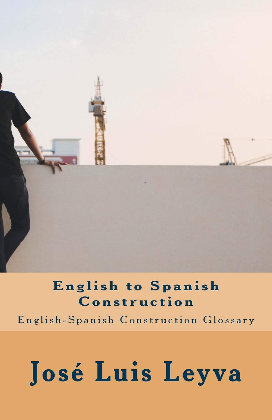 English to Spanish Construction EnglishSpanish Construction Glossary by Jose Luis Leyva