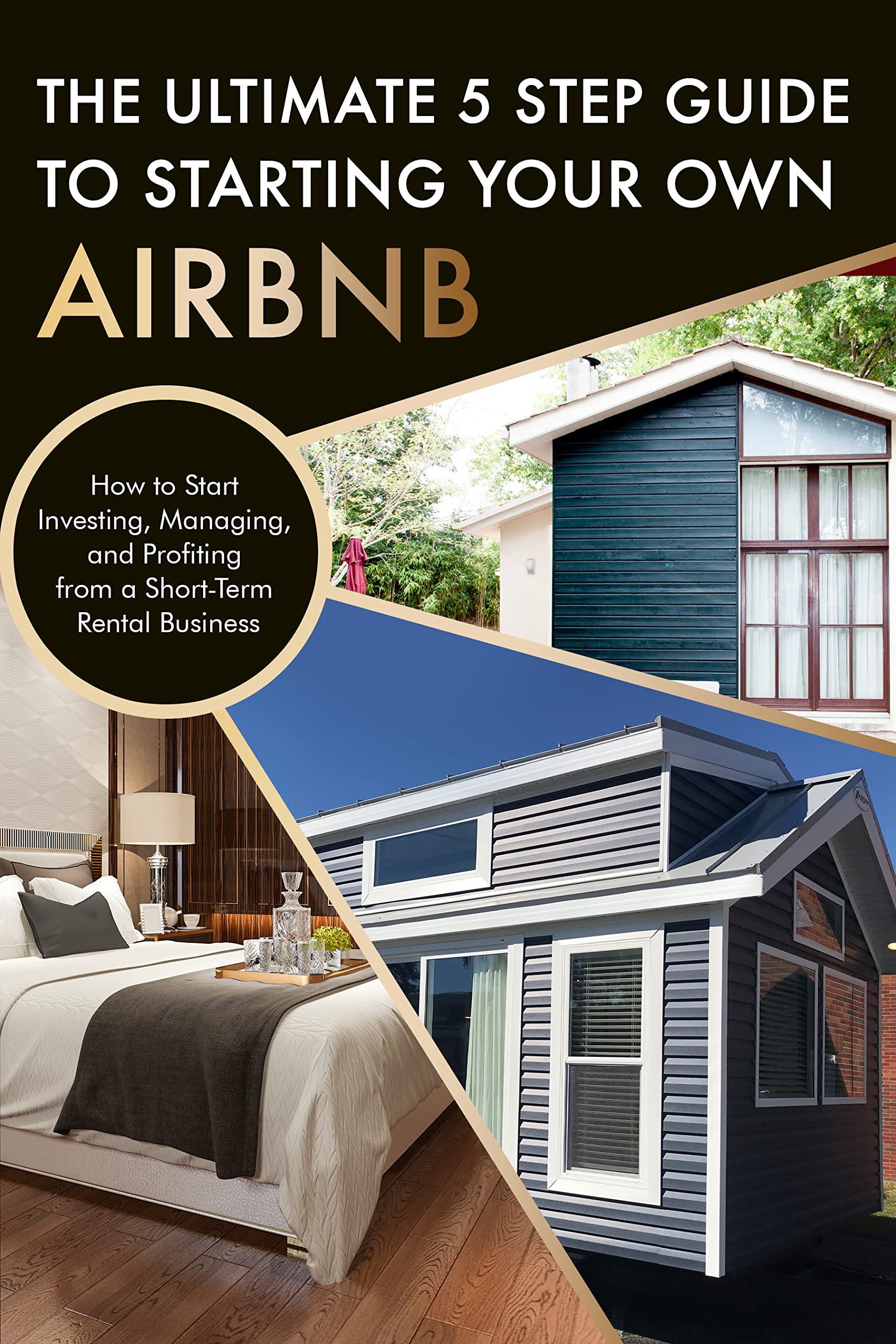The Ultimate 5 Step Guide To Starting Your Own Airbnb: How to Start Investing, Managing, and Profiting from a Short-Term Rental Business