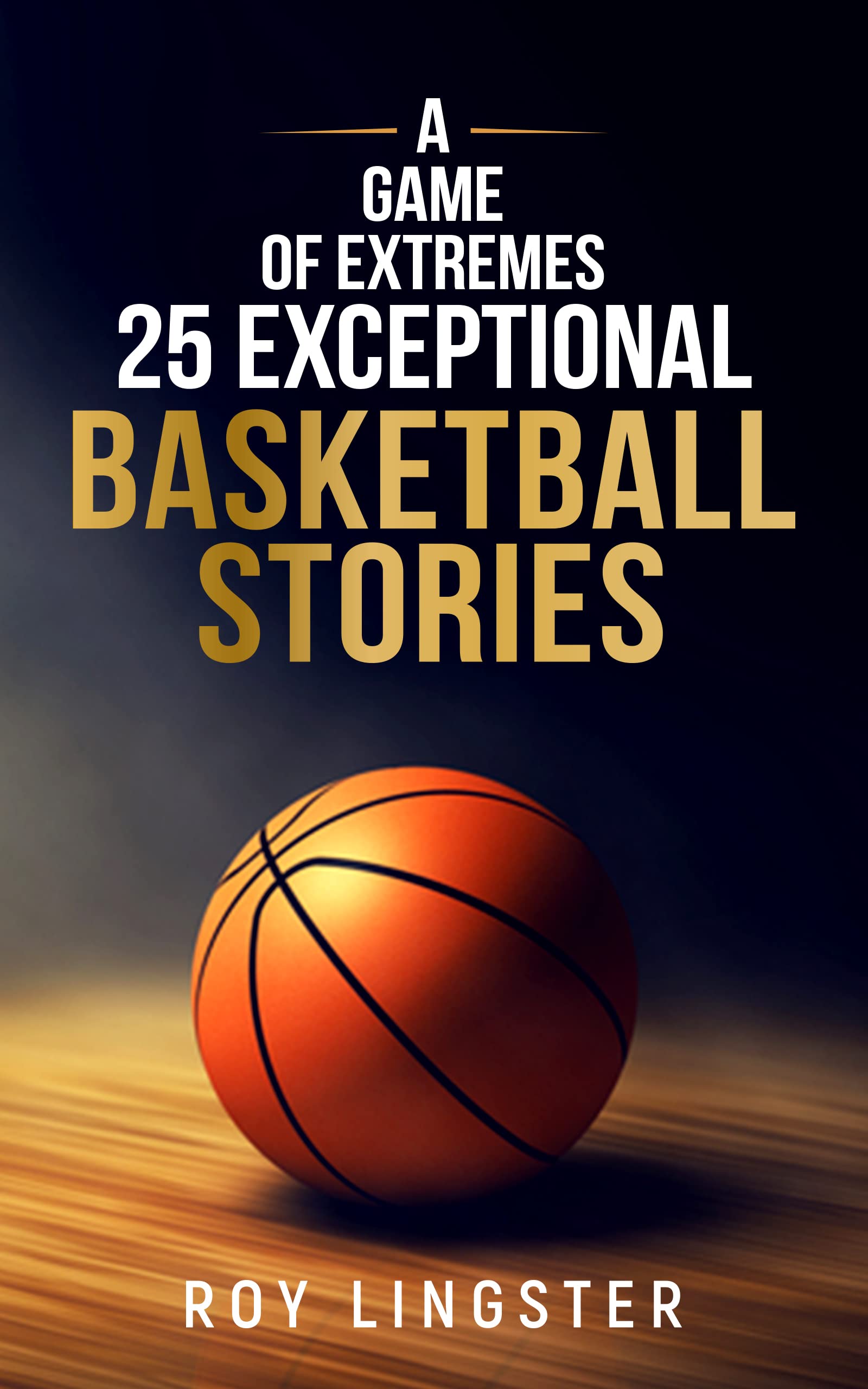 A Game of Extremes : 25 Exceptional Basketball Stories About What Happens On and Off the Court