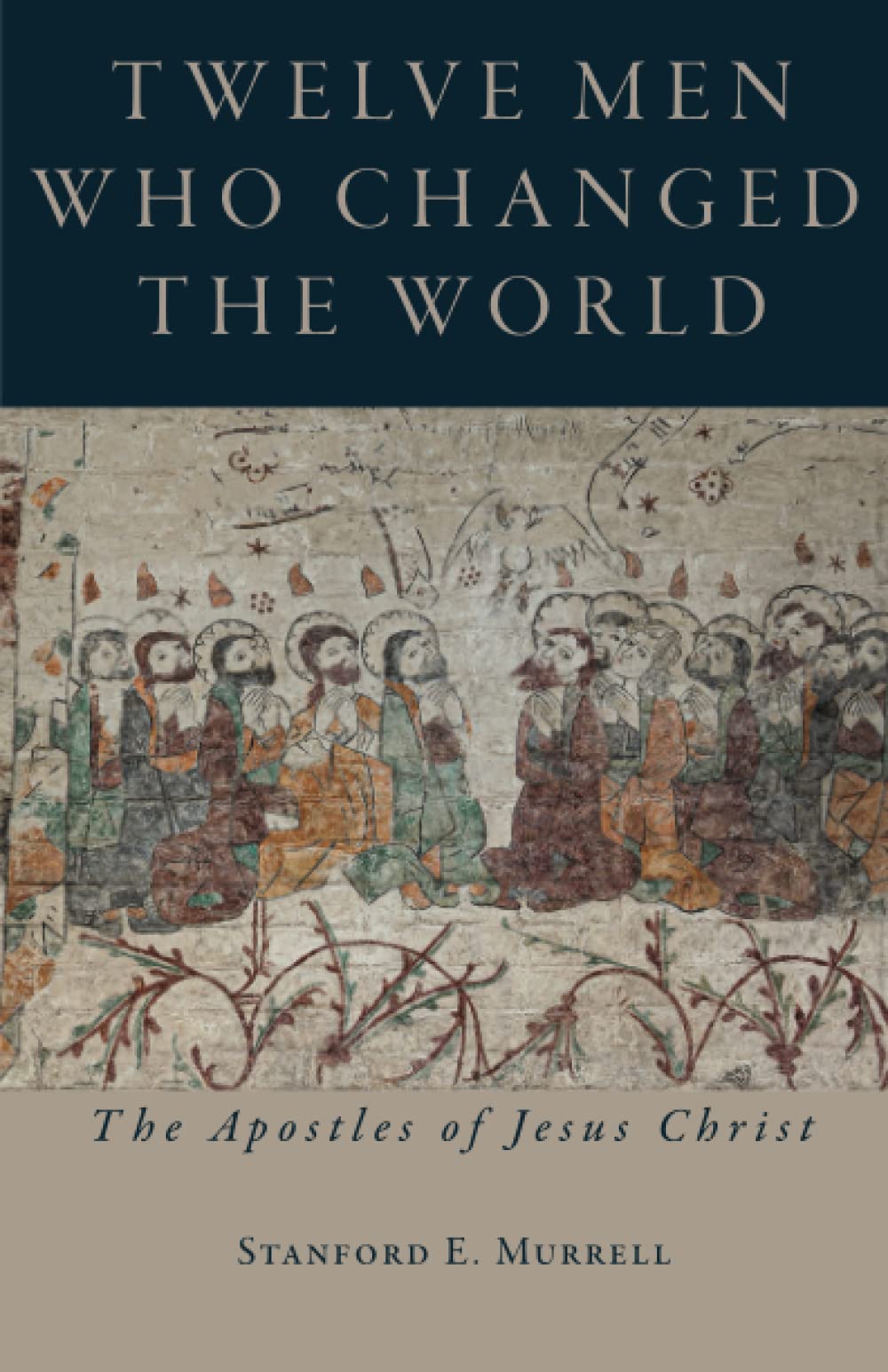 Twelve Men Who Changed the World: The Apostles of Jesus Christ by ...