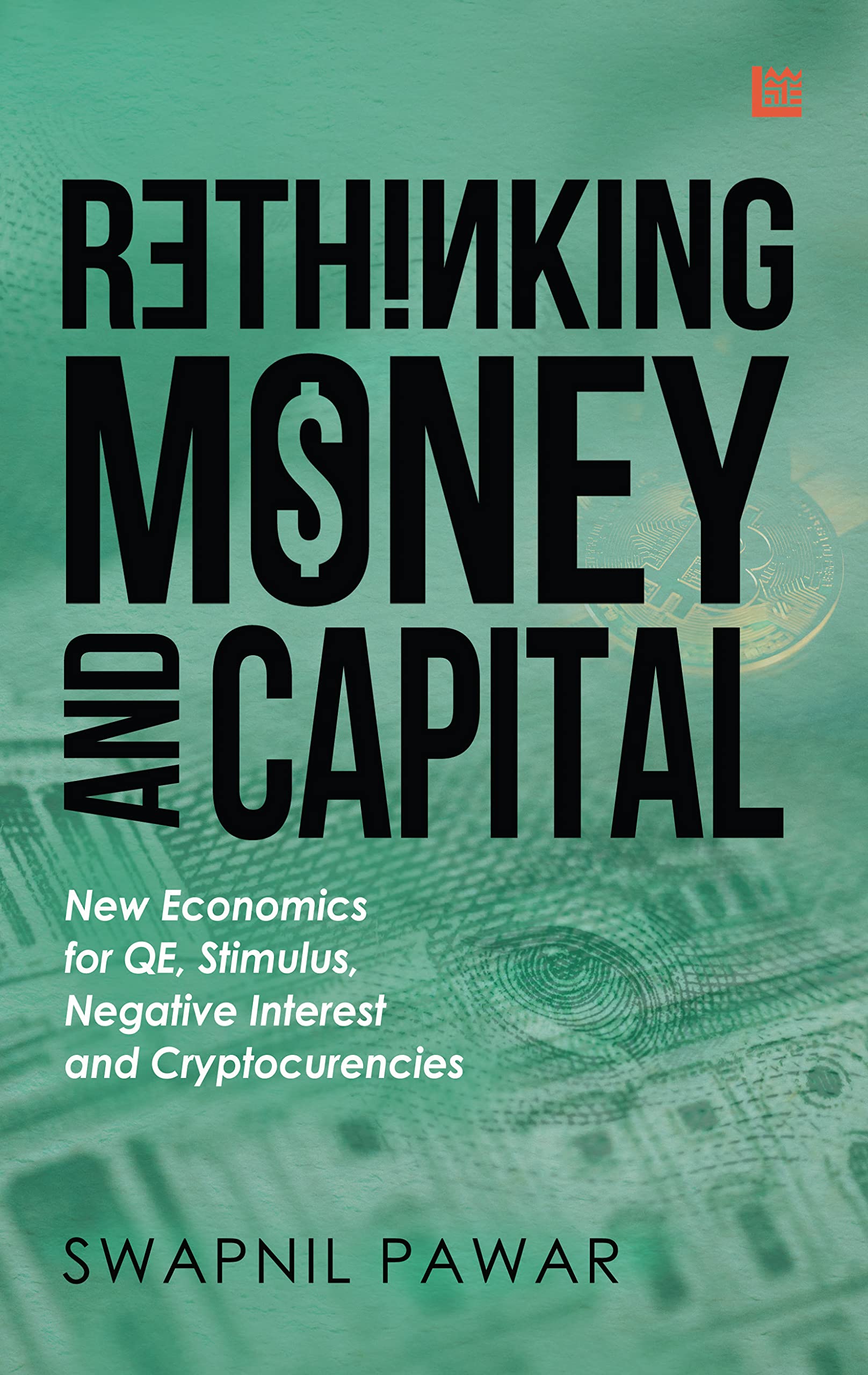 Rethinking Money and Capital: New Economics for QE, Stimulus, Negative Interest, and Cryptocurrencies