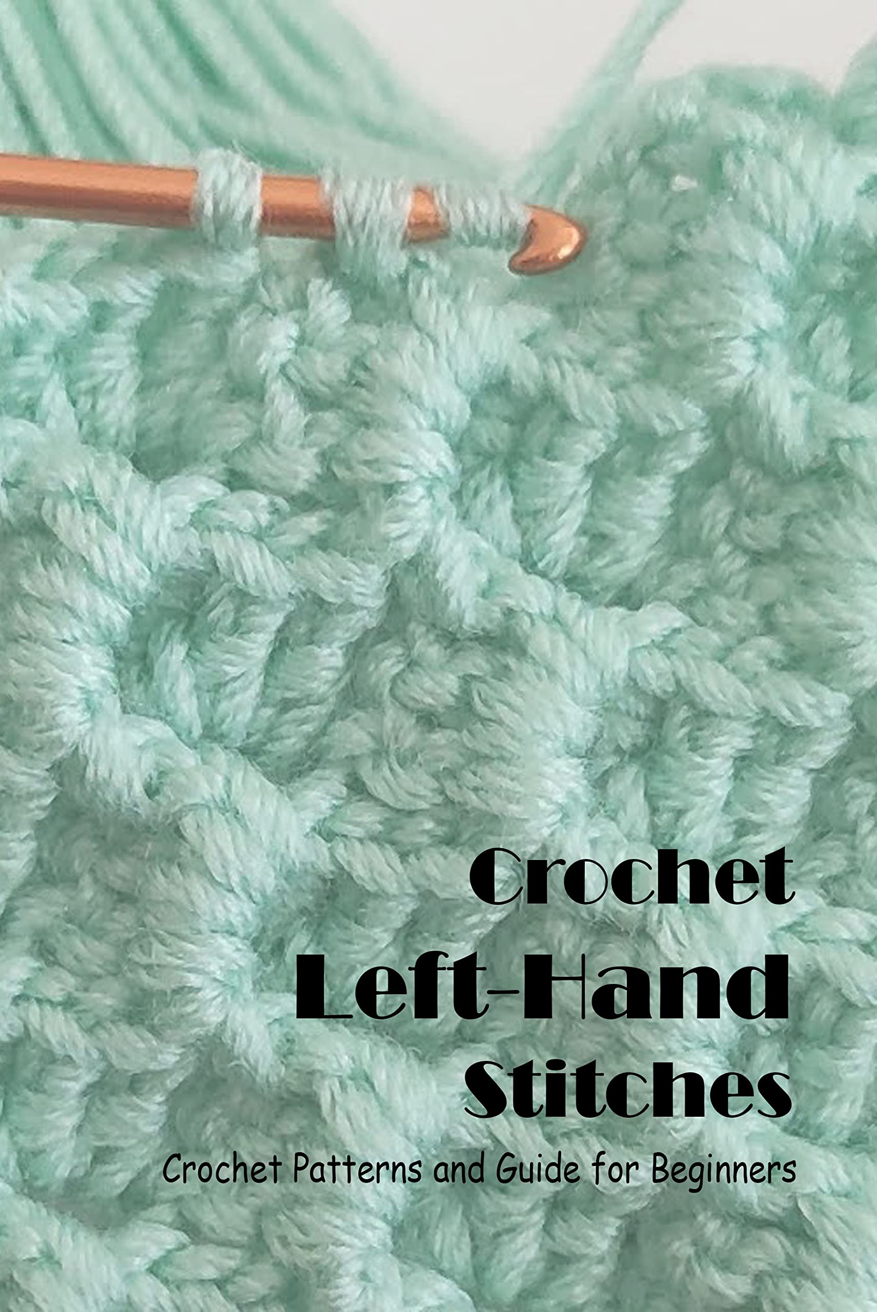 Crochet Left-Hand Stitches: Crochet Patterns and Guide for Beginners ...