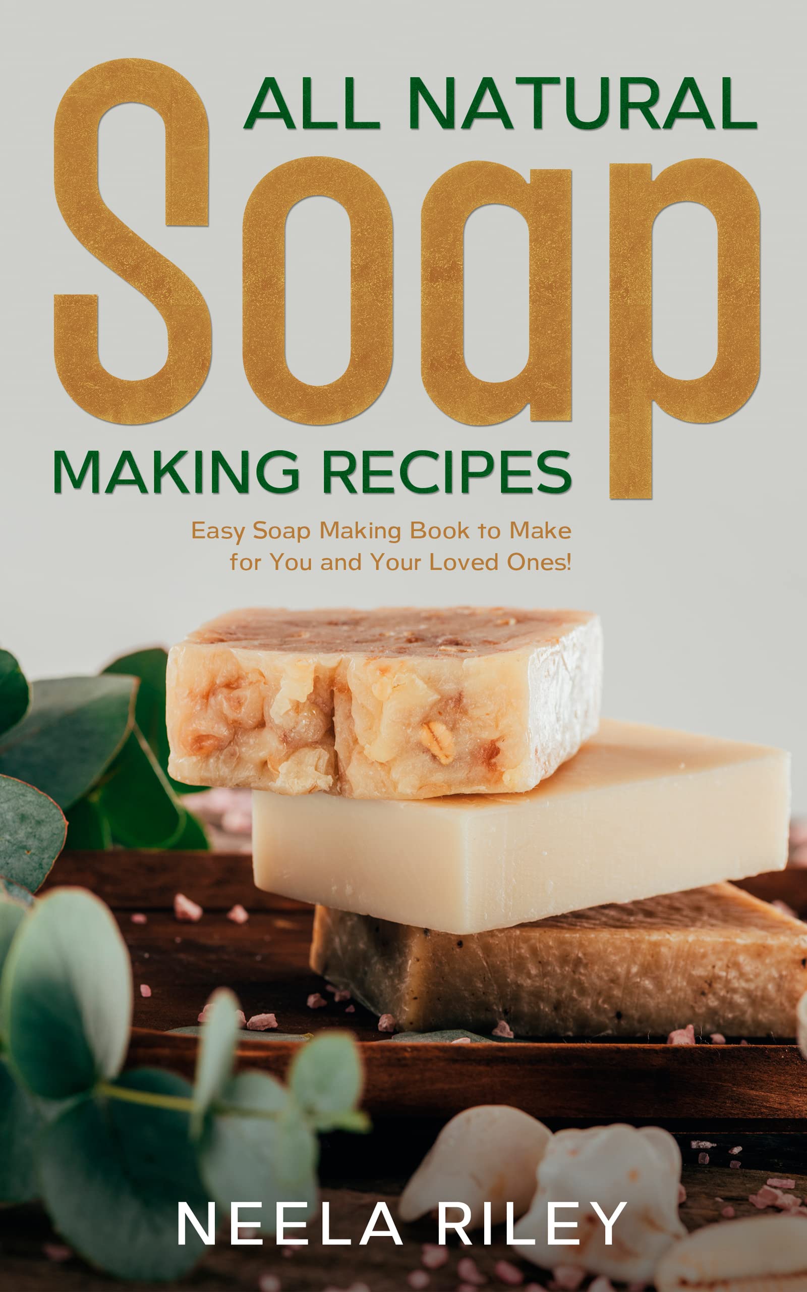 All Natural Soap Making Recipes Easy Soap Making Book to Make for You