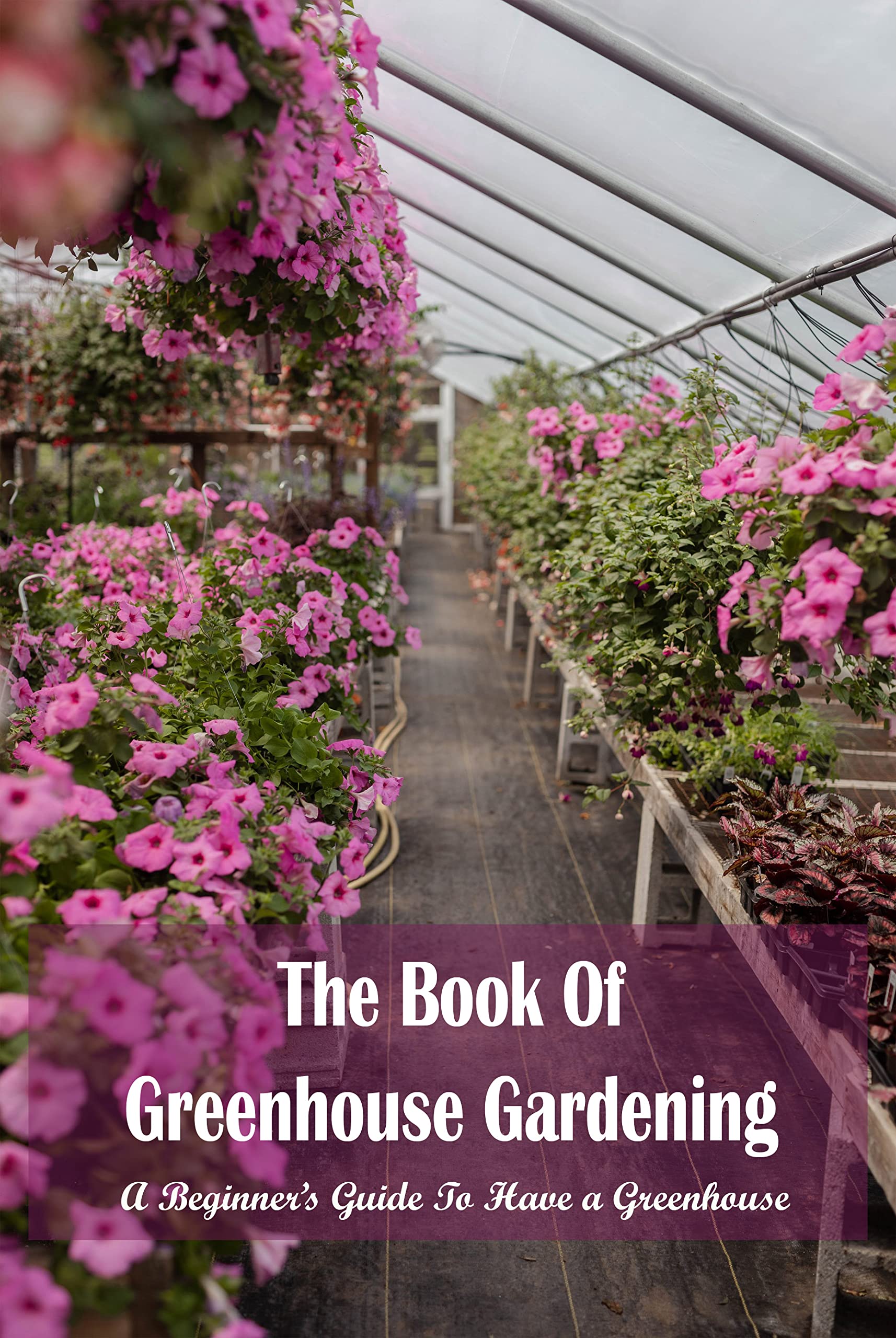 The Book Of Greenhouse Gardening A Beginner’s Guide To Have a