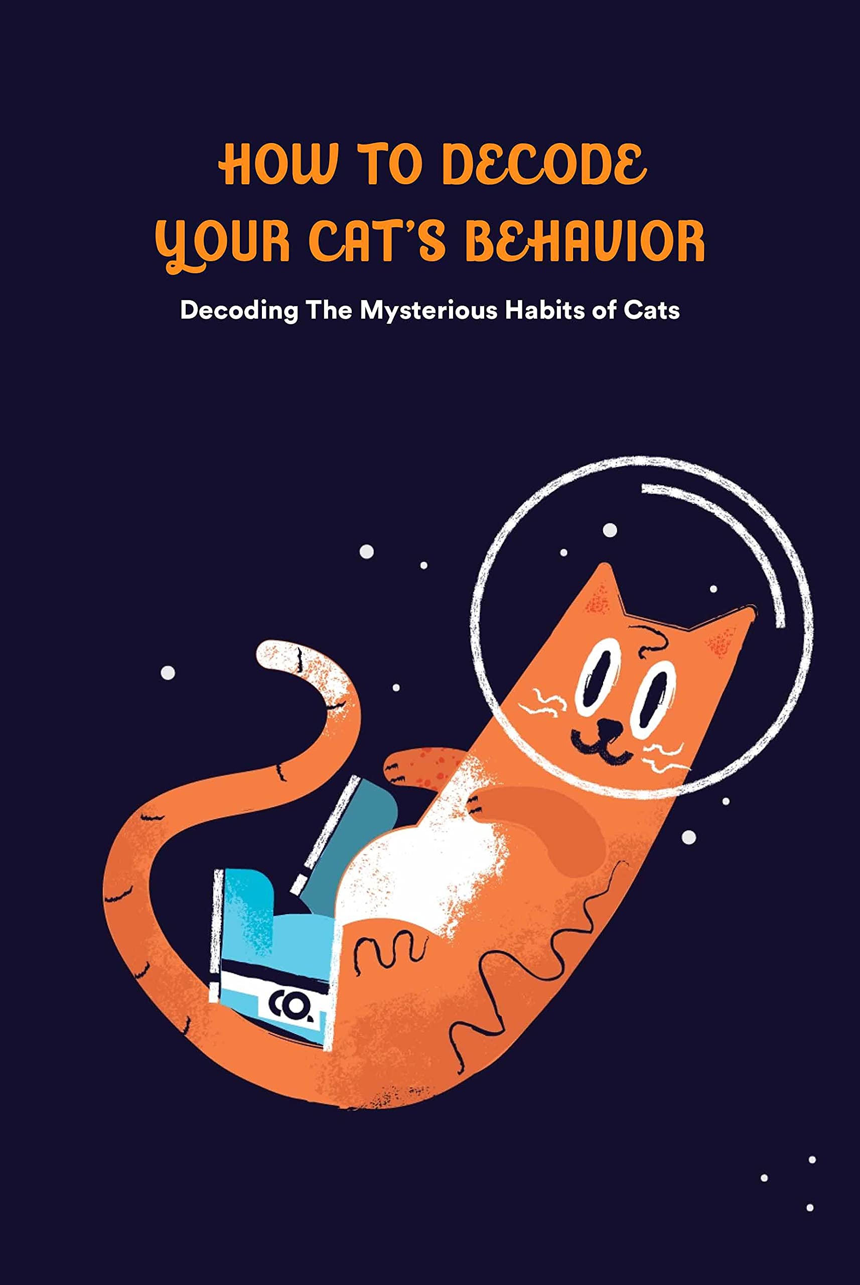 How to Decode Your Cat’s Behavior: Decoding The Mysterious Habits of