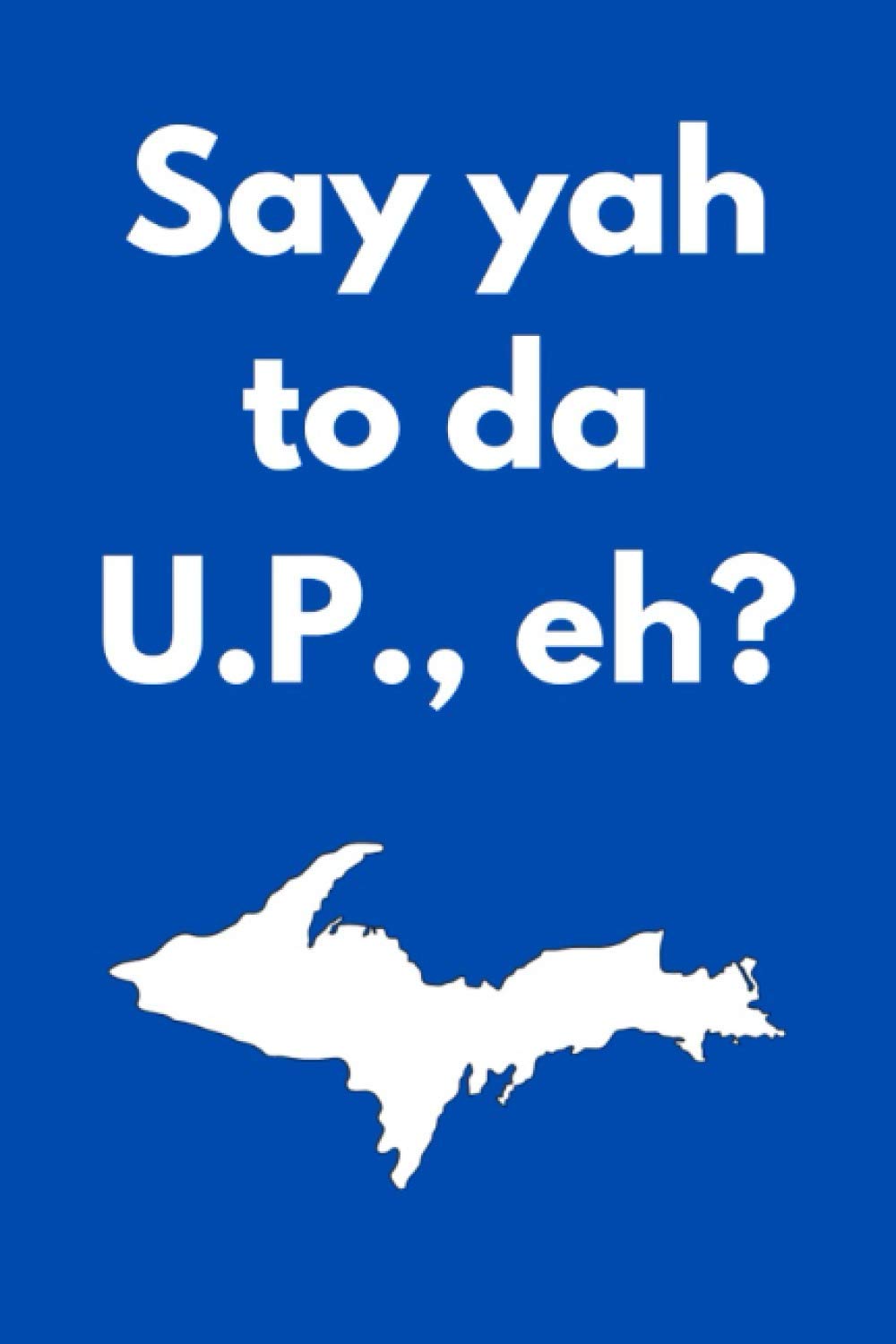 Say Yah to Da U.P., eh? Journal for Yoopers, Upper Peninsula Residents