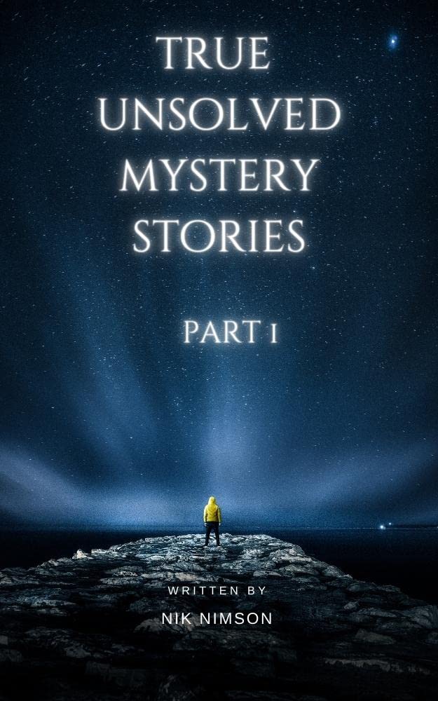True Unsolved Mystery Stories Part 1: A Collection of 20 Cryptic and Unsolved Abductions, Murders and Disappearance Cases