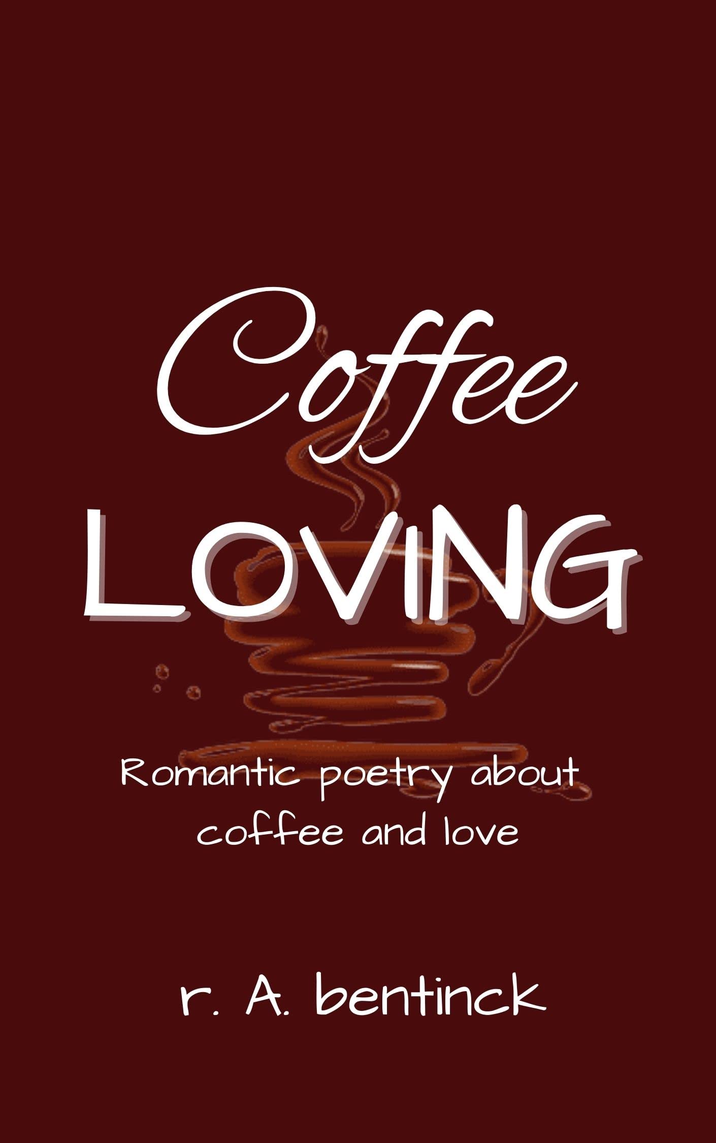 Coffee Loving Romantic poetry about coffee and love by r. A. bentinck