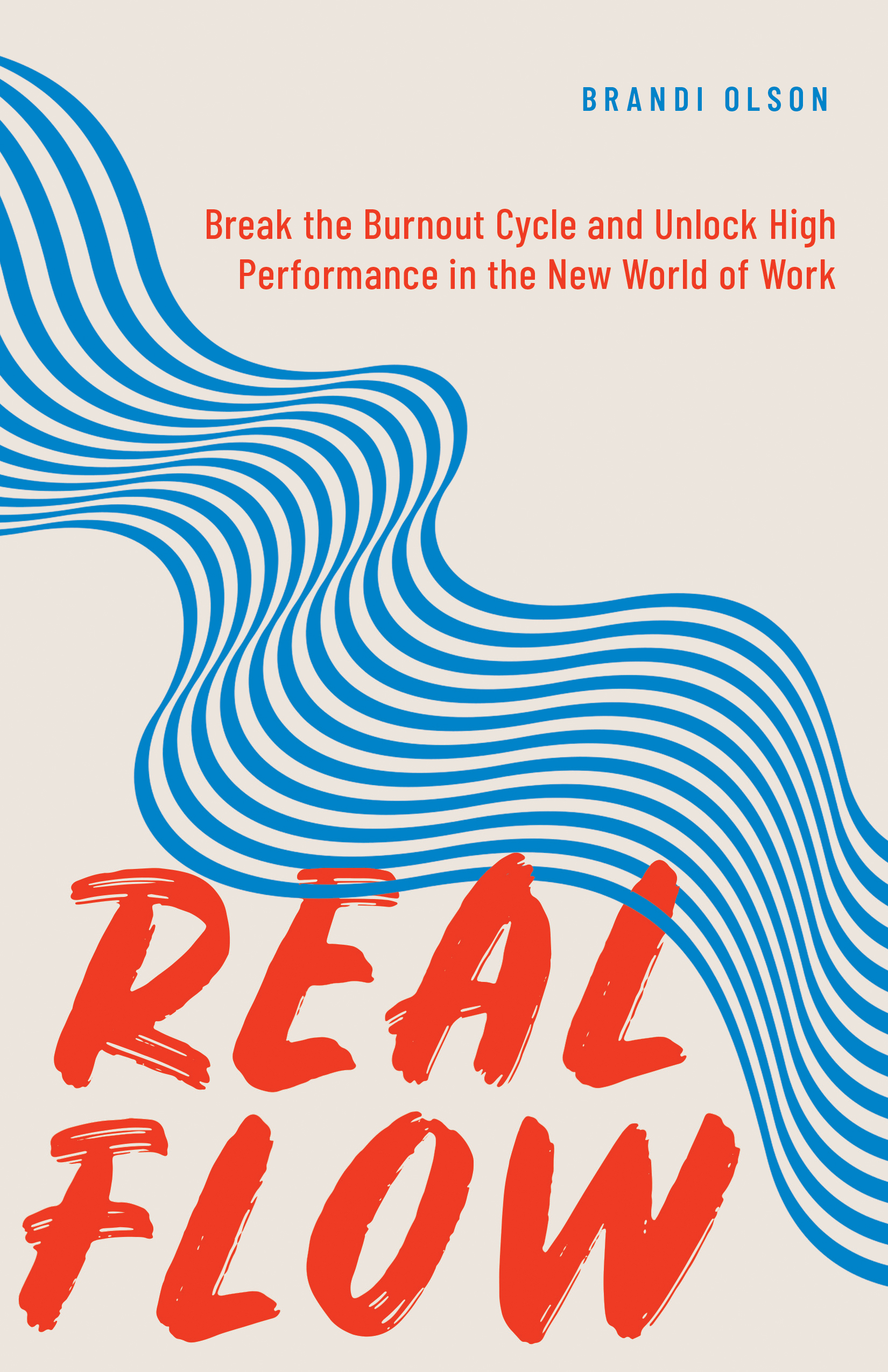 Real Flow: Break the Burnout Cycle and Unlock High Performance in the ...