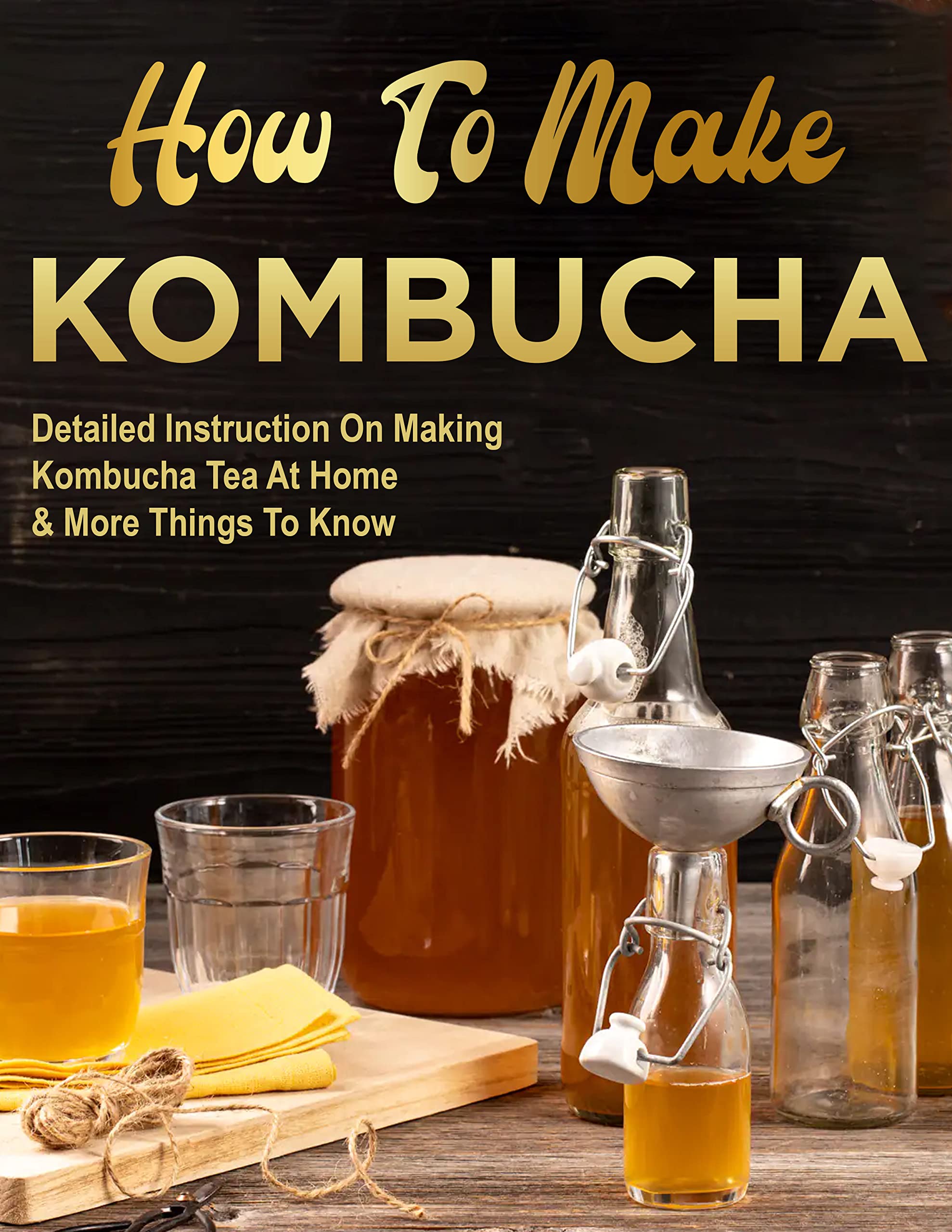 How To Make Kombucha, Detailed Instruction On Making Kombucha Tea At