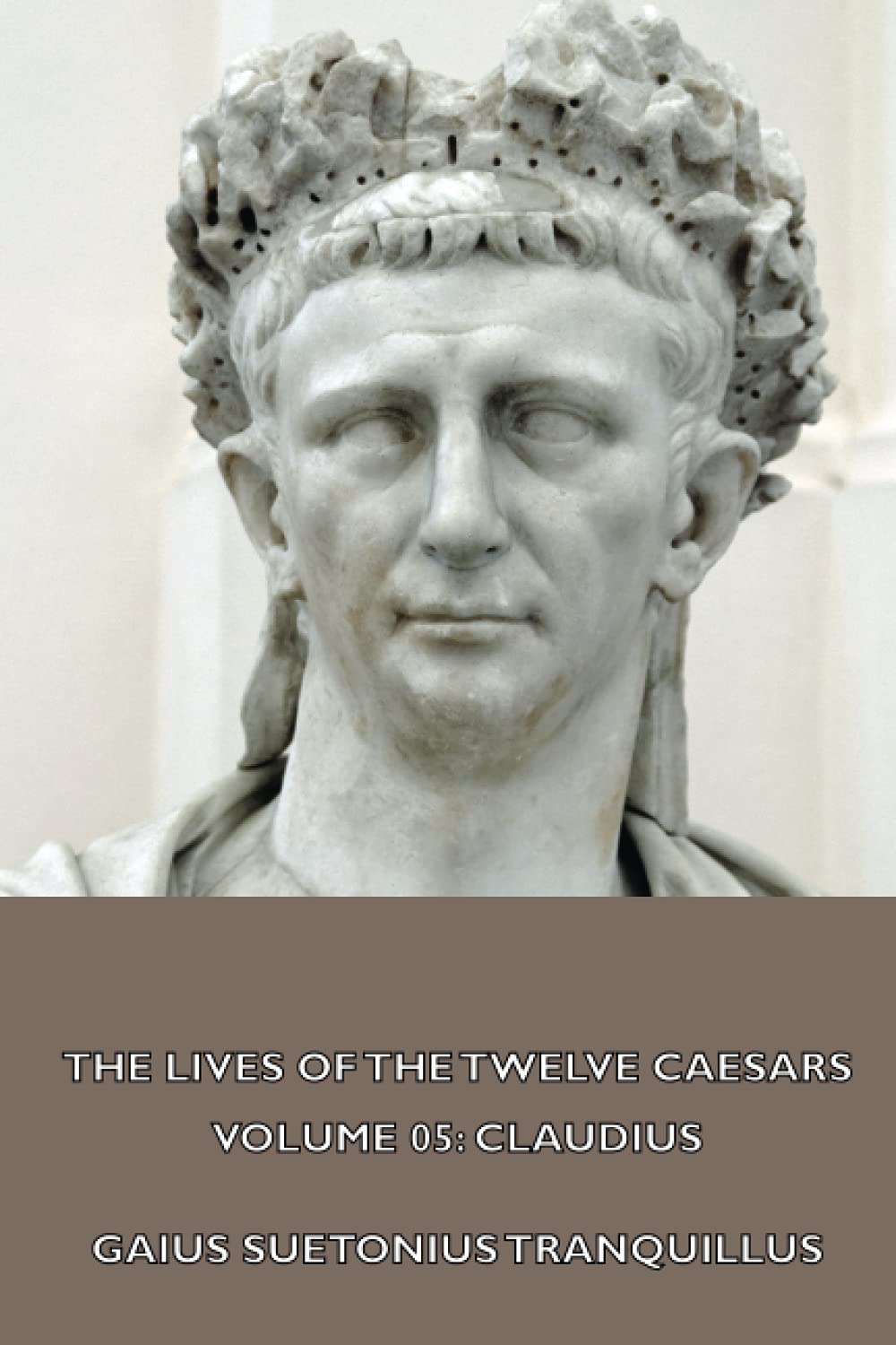 The Lives Of The Twelve Caesars Volume 05 Claudius By Suetonius 