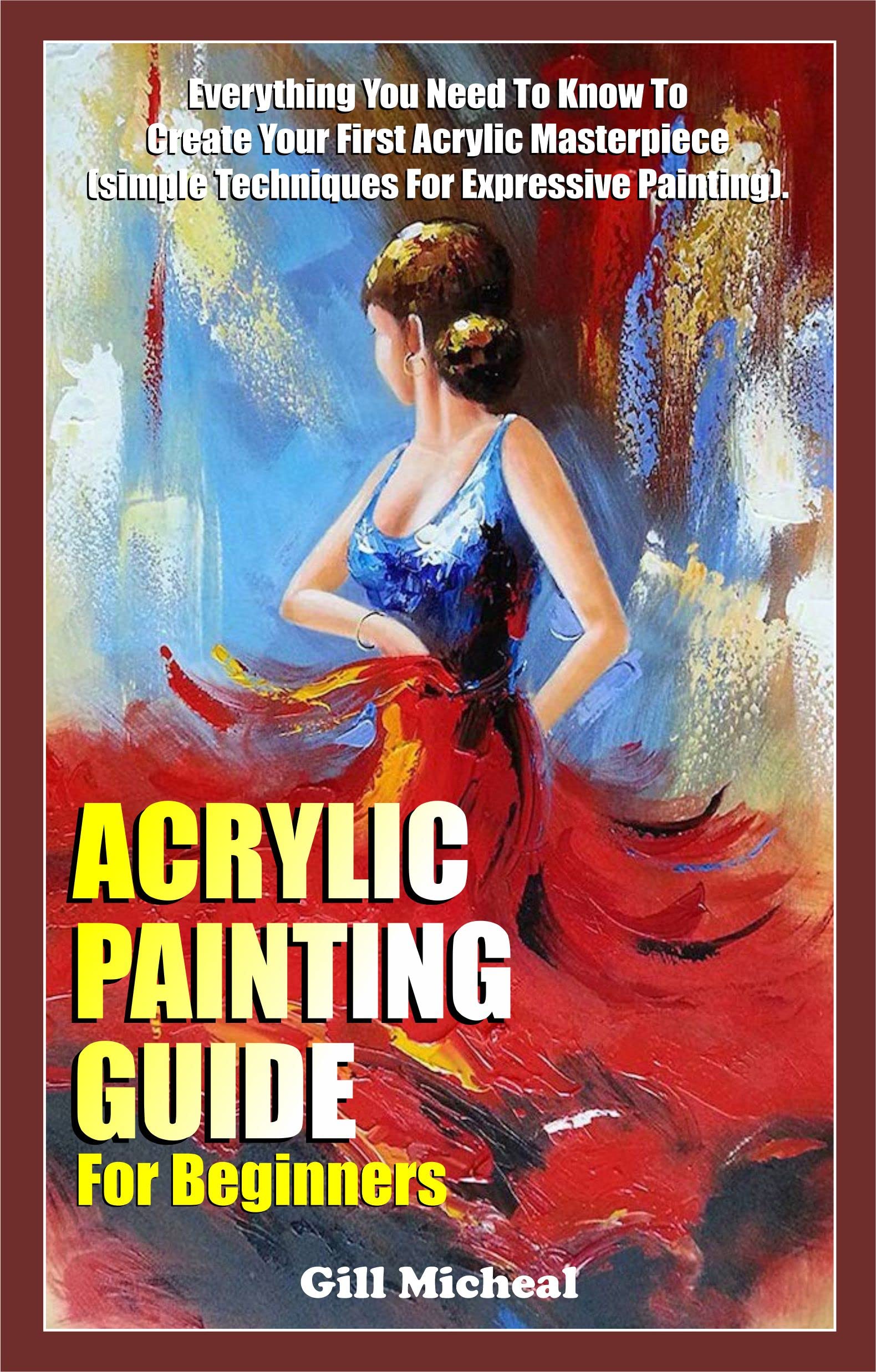 ACRYLIC PAINTING GUIDE FOR BEGINNERS Everything you need to know to