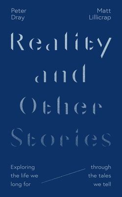 Reality and Other Stories: Exploring the life we long for through the tales we tell