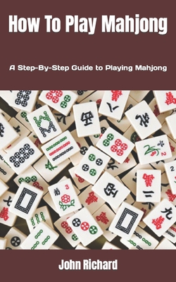 How To Play Mahjong: A Step-By-Step Guide to Playing Mahjong by John ...