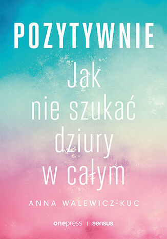 Pozytywnie: Jak nie szukać dziury w całym