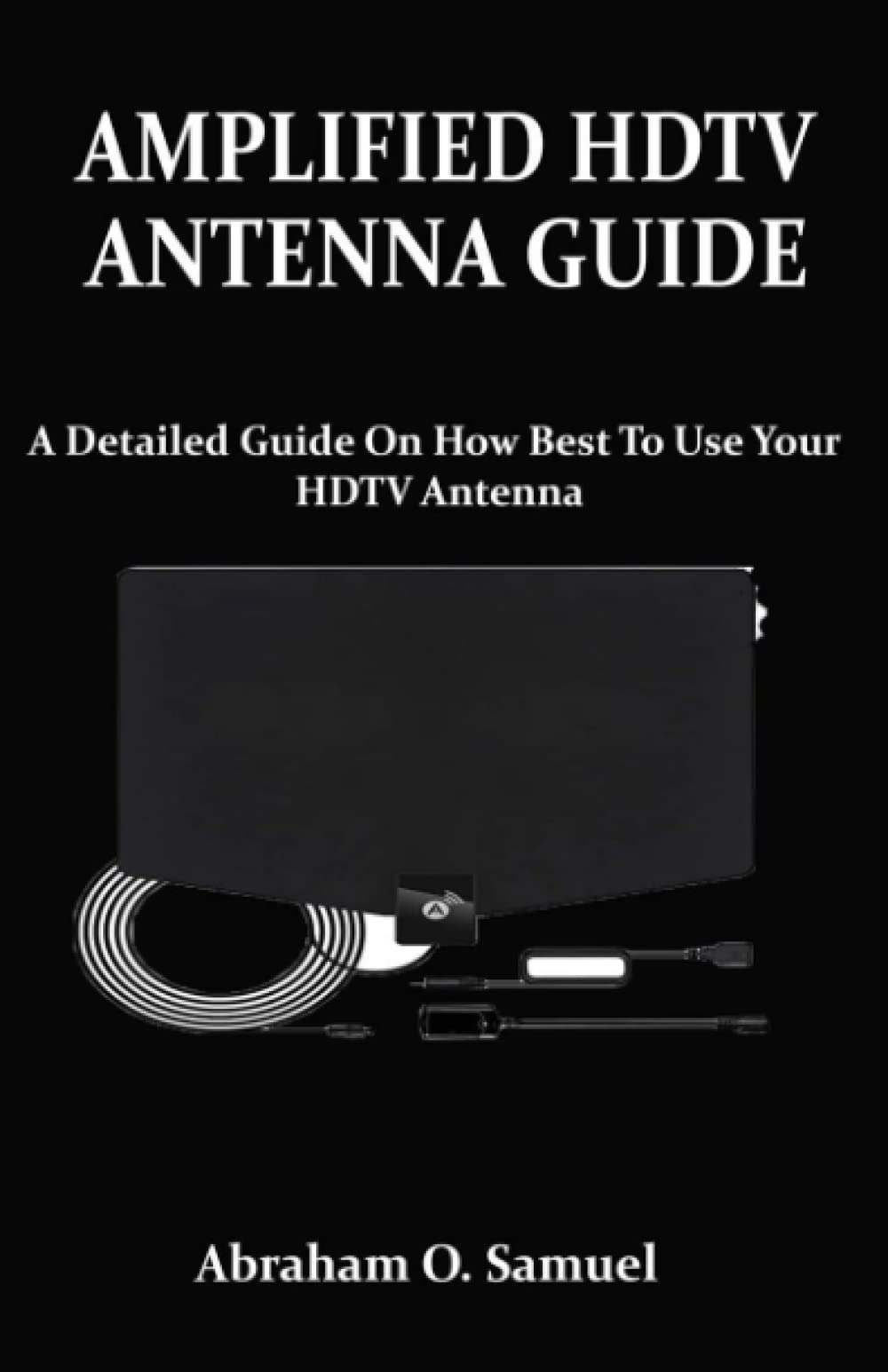 AMPLIFIED HDTV ANTENNA GUIDE A Detailed Guide On How Best To Use Your