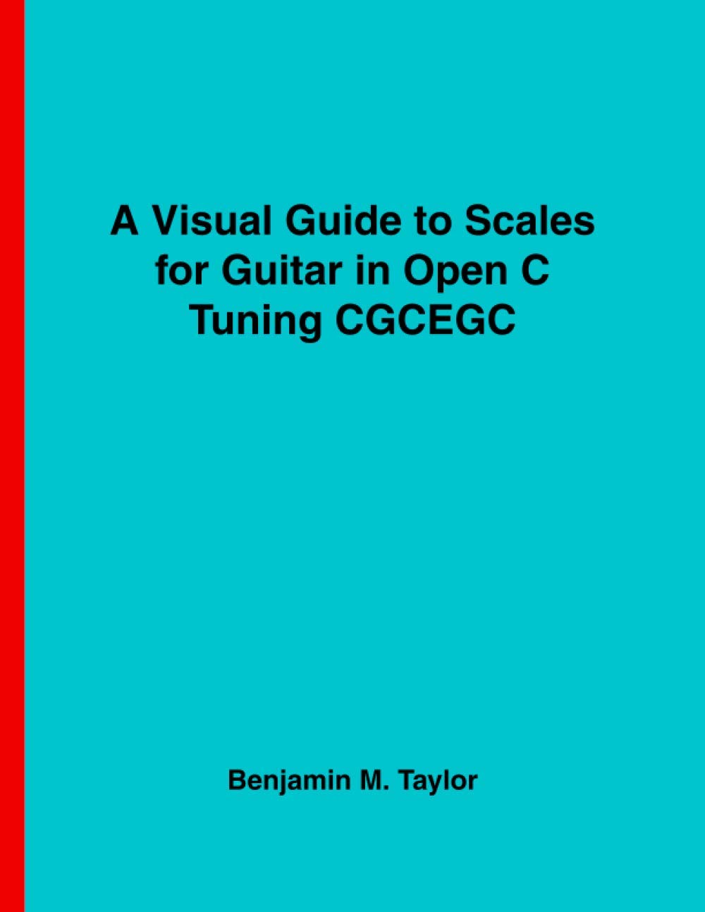 A Visual Guide to Scales for Guitar in Open C Tuning A Reference Text
