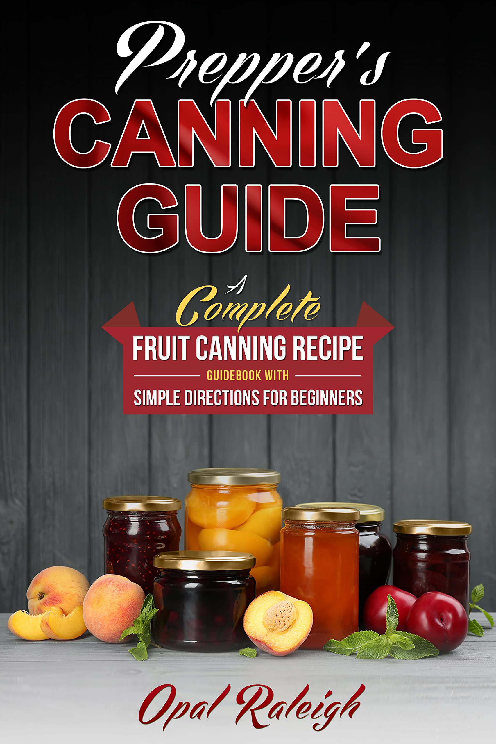 Prepper’s Canning Guide A Complete Fruits Canning Recipe guidebook