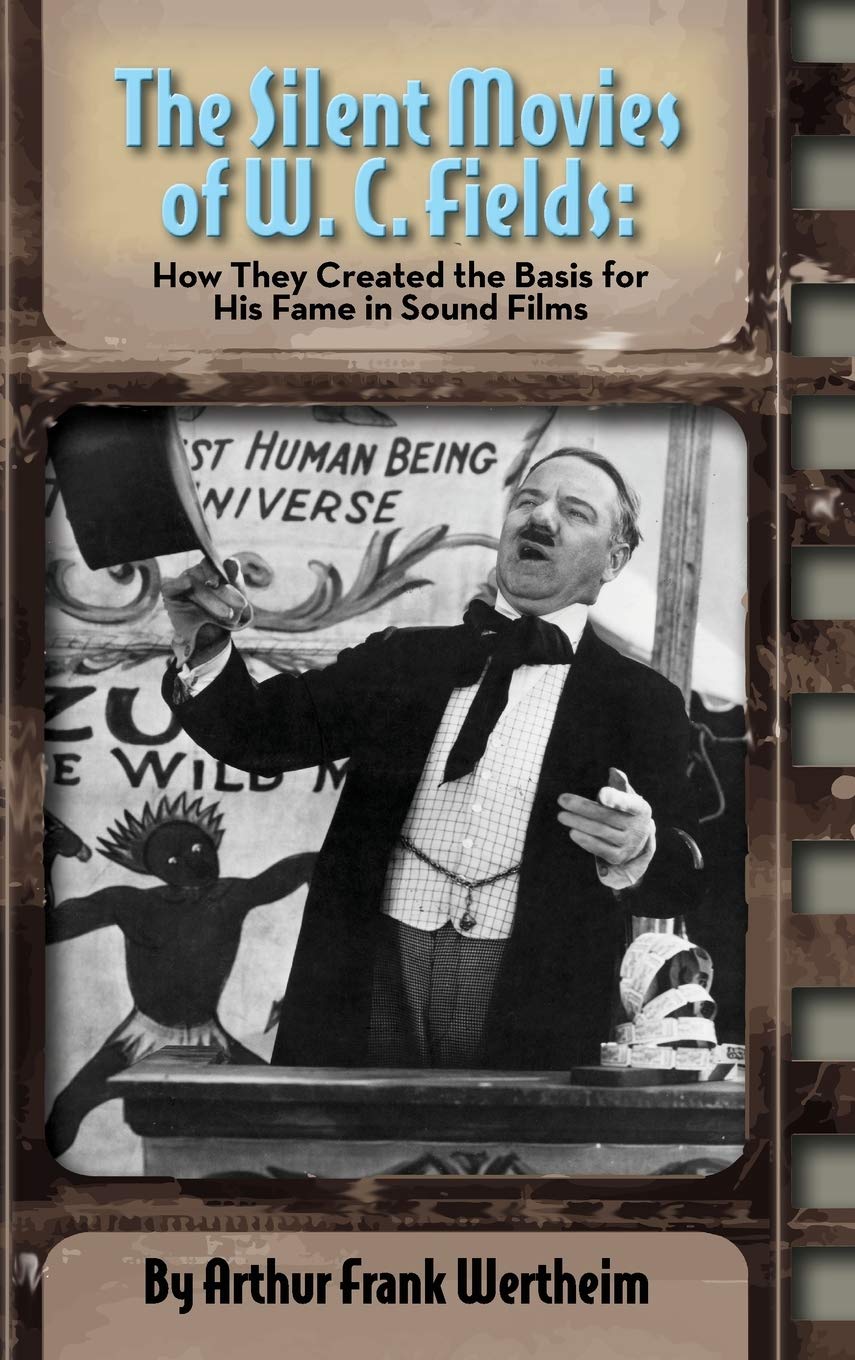The Silent Movies of W. C. Fields How They Created