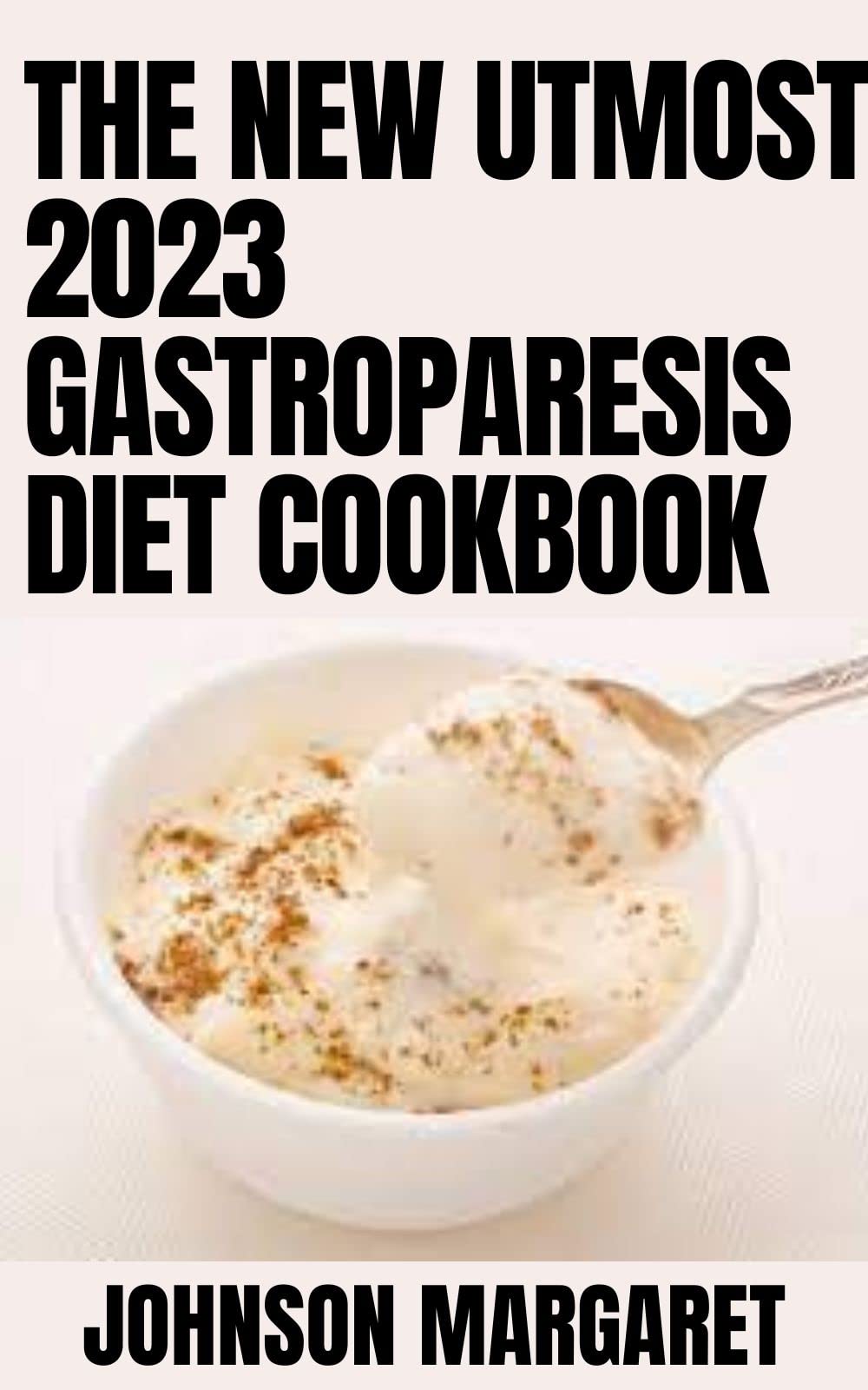 The New Utmost 2023 Gastroparesis Diet Cookbook 100 Ideal the-new-utmost-2023-gastroparesis-diet-cookbook-100-ideal