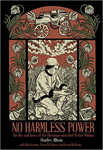 No Harmless Power: The Life and Times of the Ukrainian Anarchist Nestor Makhno
