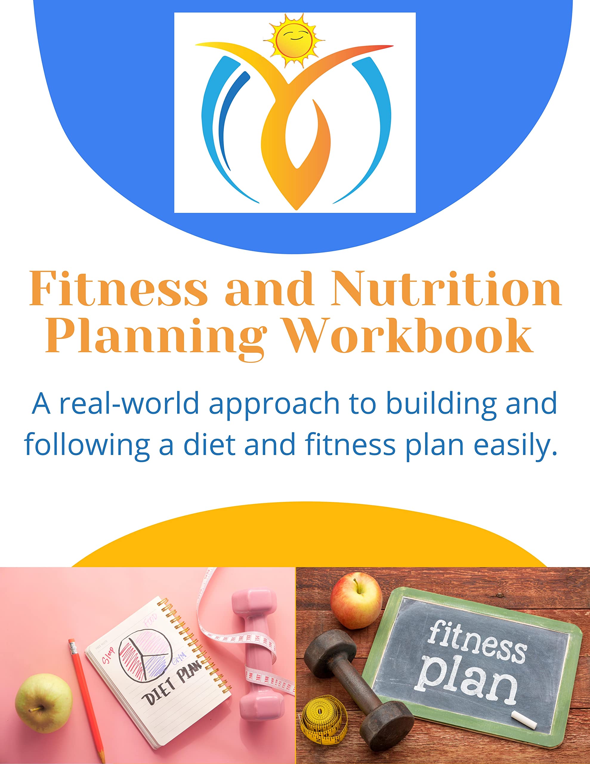 Fitness and Meal Planning Workbook: A real world approach to building